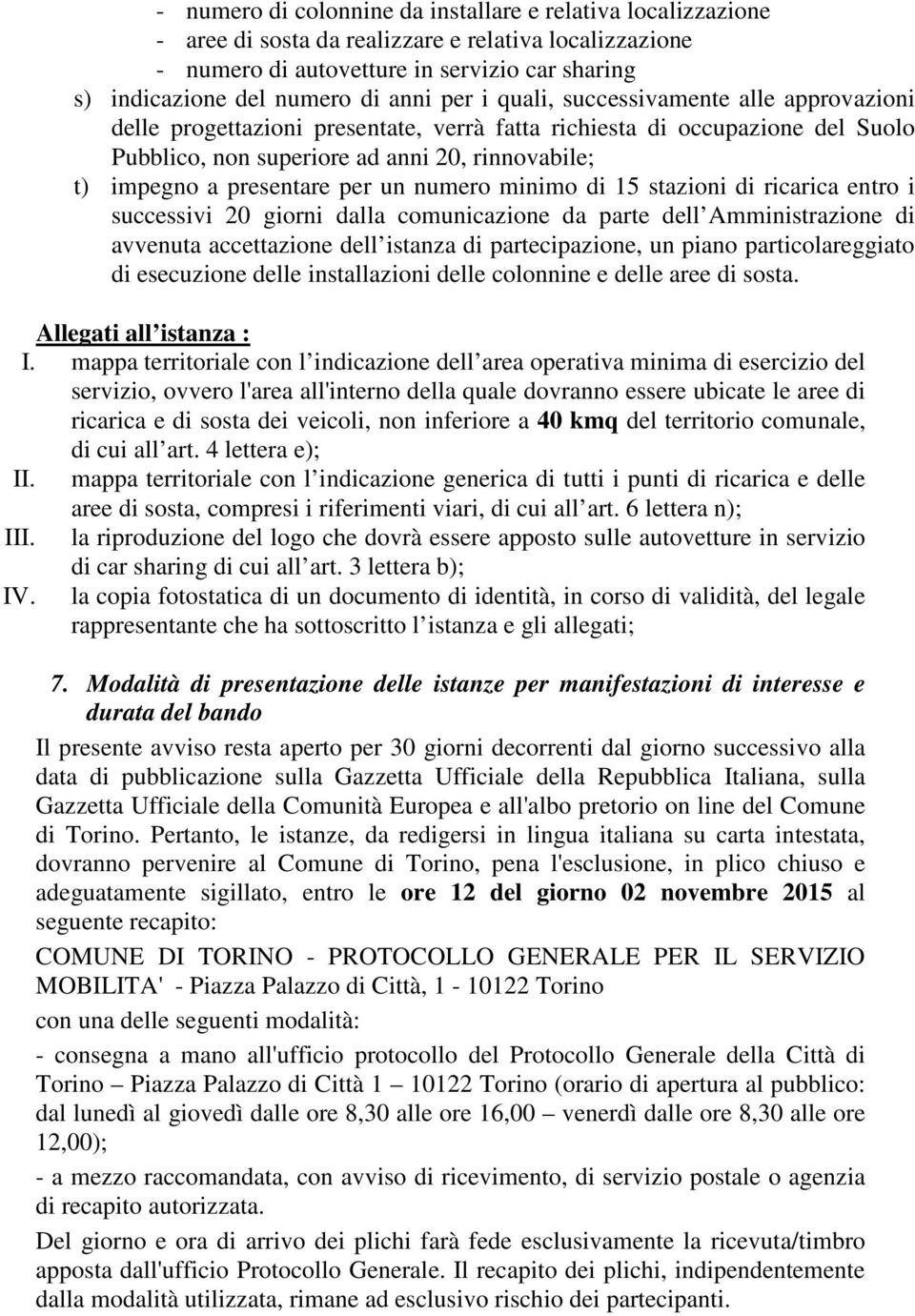 per un numero minimo di 15 stazioni di ricarica entro i successivi 20 giorni dalla comunicazione da parte dell Amministrazione di avvenuta accettazione dell istanza di partecipazione, un piano