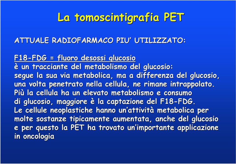 Più la cellula ha un elevato metabolismo e consumo di glucosio, maggiore è la captazione del F18-FDG. FDG.