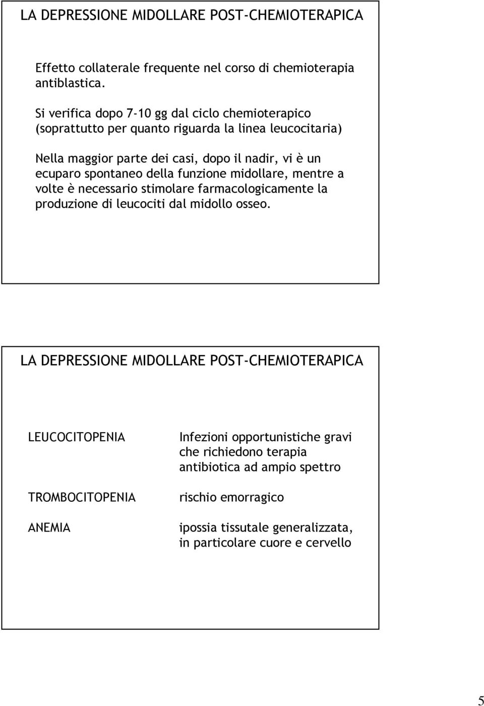 spontaneo della funzione midollare, mentre a volte è necessario stimolare farmacologicamente la produzione di leucociti dal midollo osseo.