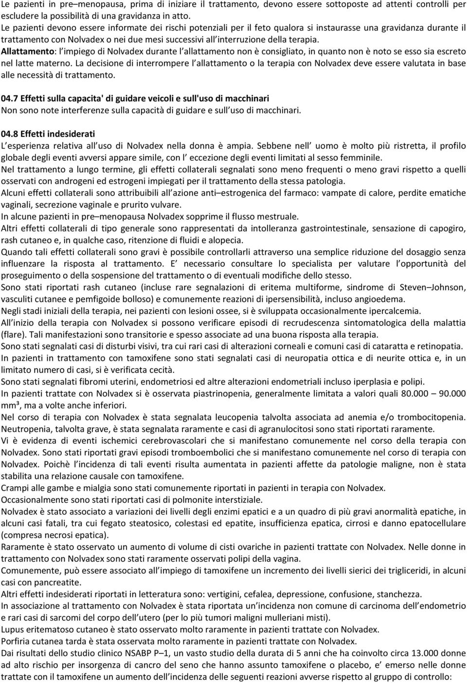 terapia. Allattamento: l impiego di Nolvadex durante l allattamento non è consigliato, in quanto non è noto se esso sia escreto nel latte materno.