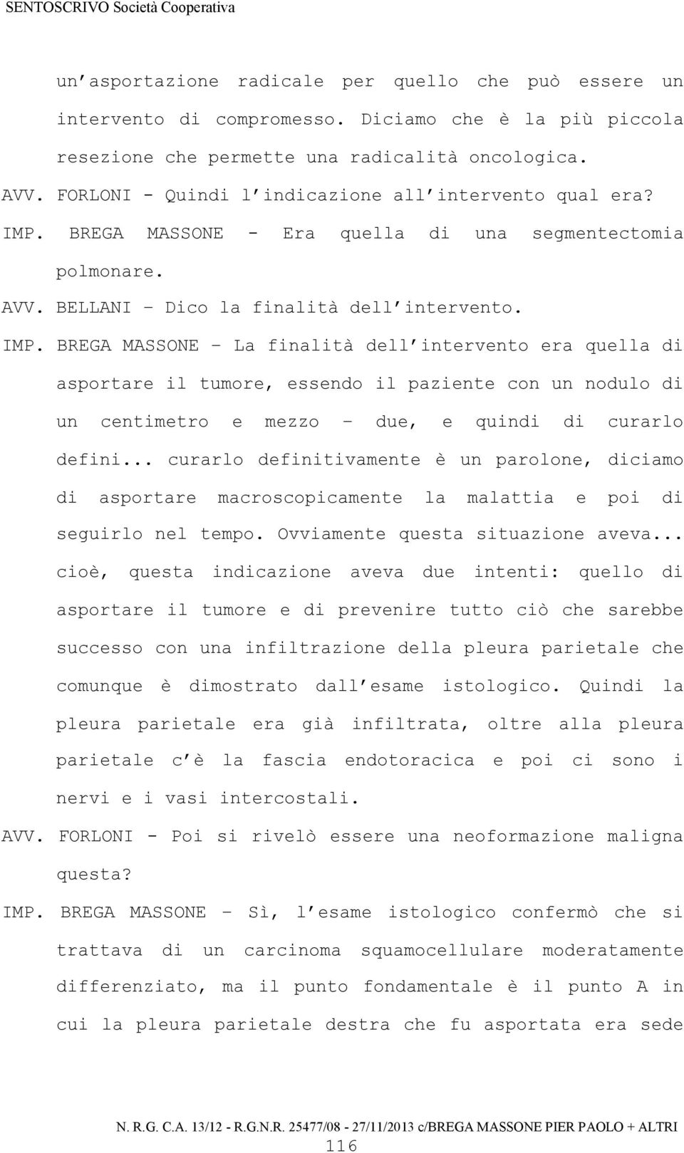 BREGA MASSONE - Era quella di una segmentectomia polmonare. AVV. BELLANI Dico la finalità dell intervento. IMP.