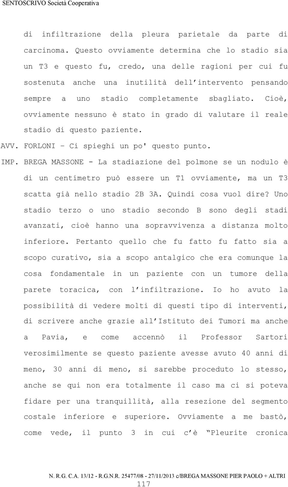 Cioè, ovviamente nessuno è stato in grado di valutare il reale stadio di questo paziente. AVV. FORLONI Ci spieghi un po' questo punto. IMP.