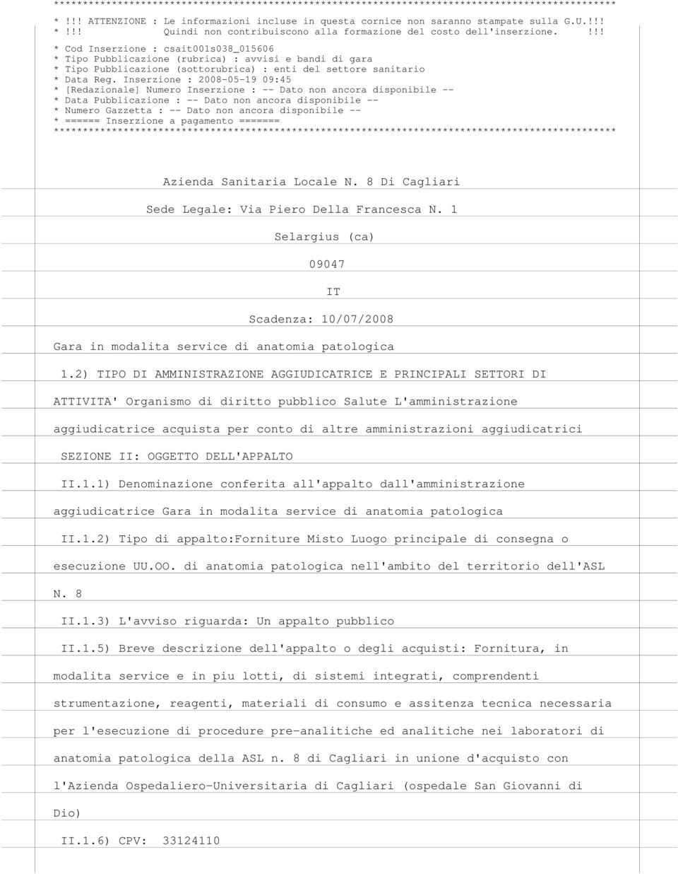 Inserzione : 2008-05-19 09:45 * [Redazionale] Numero Inserzione : -- Dato non ancora disponibile -- * Data Pubblicazione : -- Dato non ancora disponibile -- * Numero Gazzetta : -- Dato non ancora