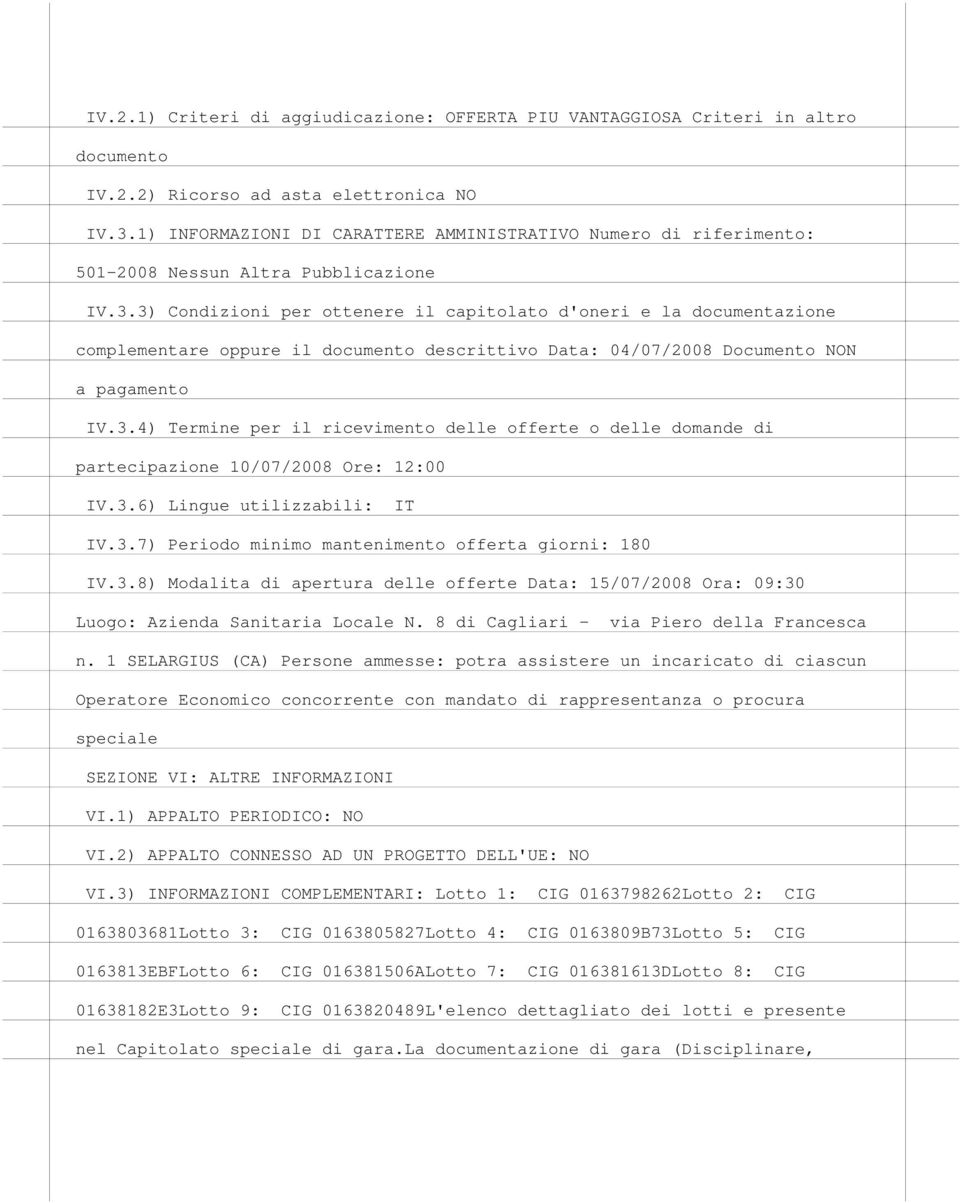 3) Condizioni per ottenere il capitolato d'oneri e la documentazione complementare oppure il documento descrittivo Data: 04/07/2008 Documento NON a pagamento IV.3.4) Termine per il ricevimento delle offerte o delle domande di partecipazione 10/07/2008 Ore: 12:00 IV.