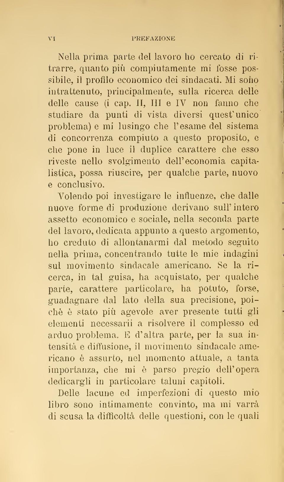 II, III e IV non fanno che studiare da punti di vista diversi quest'unico problema) e mi lusingo che l'esame del sistema di concorrenza compiuto a questo proposito, e che pone in luce il duplice