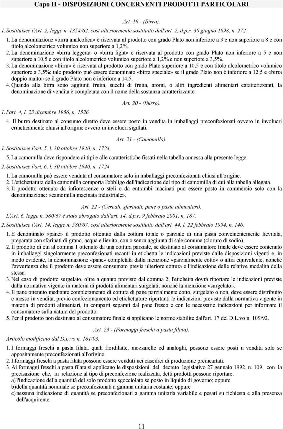 2. La denominazione «birra leggera» o «birra light» è riservata al prodotto con grado Plato non inferiore a 5 e non superiore a 10,5 e con titolo alcolometrico volumico superiore a 1,2% e non