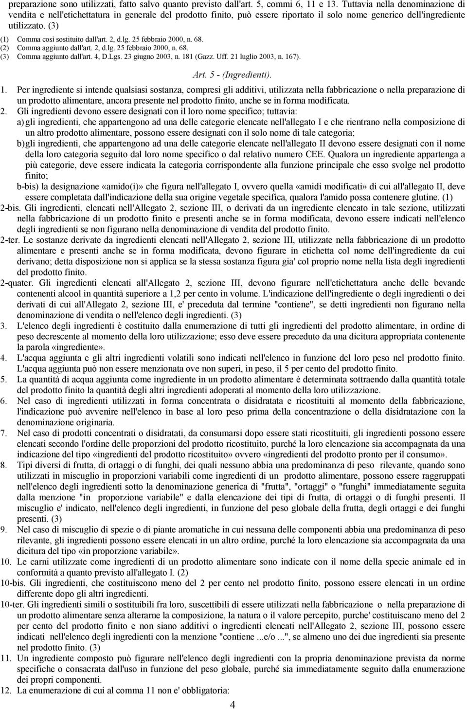 (3) (1) Comma così sostituito dall'art. 2, d.lg. 25 febbraio 2000, n. 68. (2) Comma aggiunto dall'art. 2, d.lg. 25 febbraio 2000, n. 68. (3) Comma aggiunto dall'art. 4, D.Lgs. 23 giugno 2003, n.