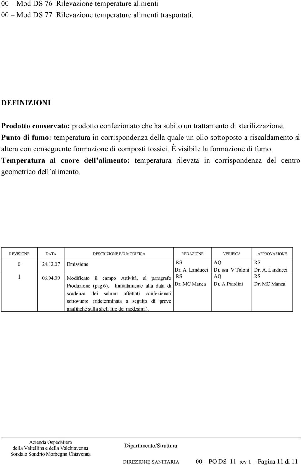 Punto di fumo: temperatura in corrispondenza della quale un olio sottoposto a riscaldamento si altera con conseguente formazione di composti tossici. È visibile la formazione di fumo.