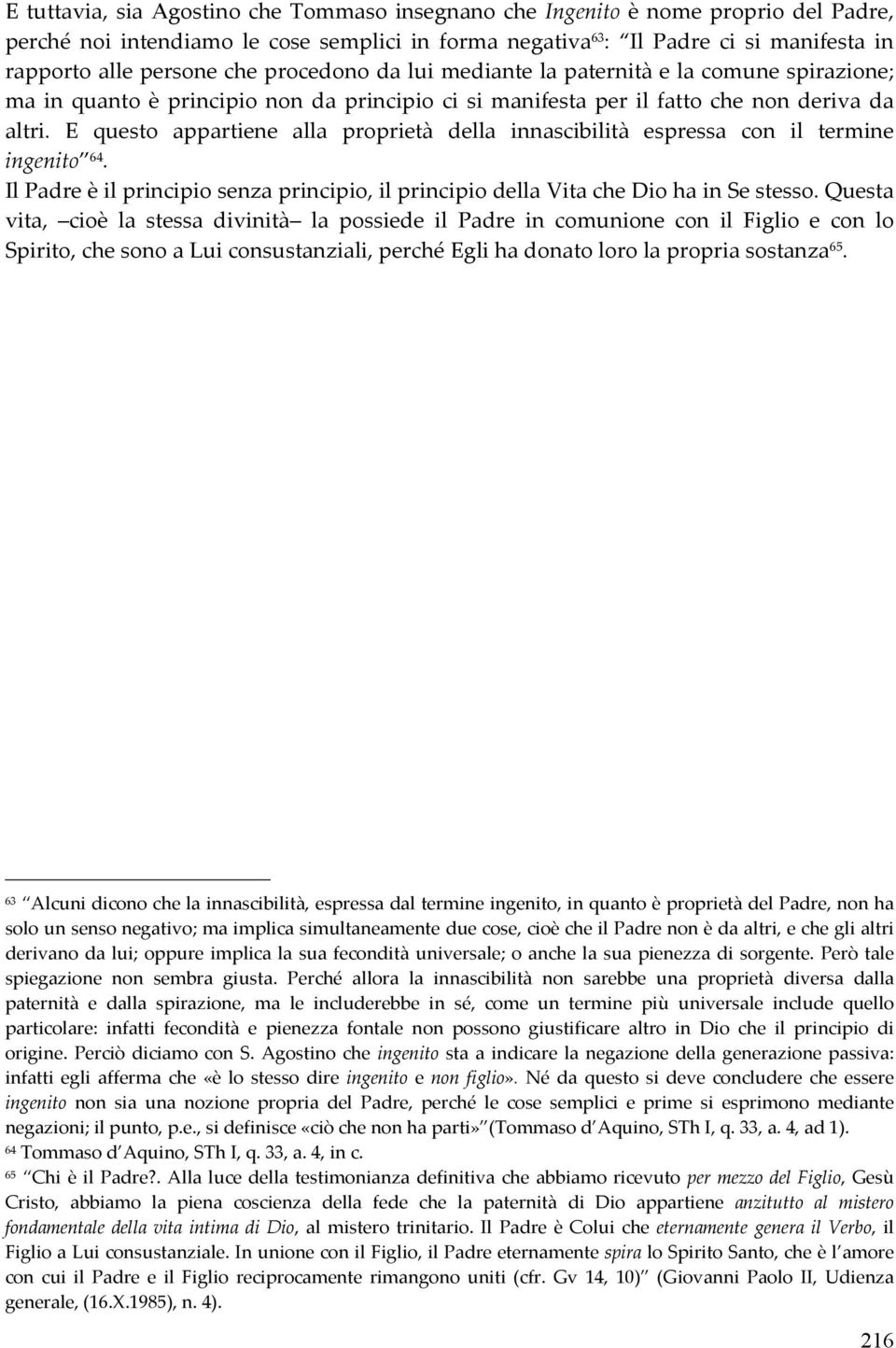 E questo appartiene alla proprietà della innascibilità espressa con il termine ingenito 64. Il Padre è il principio senza principio, il principio della Vita che Dio ha in Se stesso.