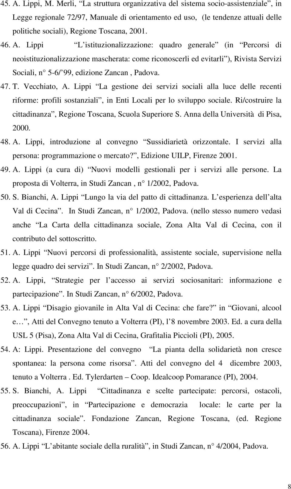 A. Lippi L istituzionalizzazione: quadro generale (in Percorsi di neoistituzionalizzazione mascherata: come riconoscerli ed evitarli ), Rivista Servizi Sociali, n 5-6/ 99, edizione Zancan, Padova. 47.