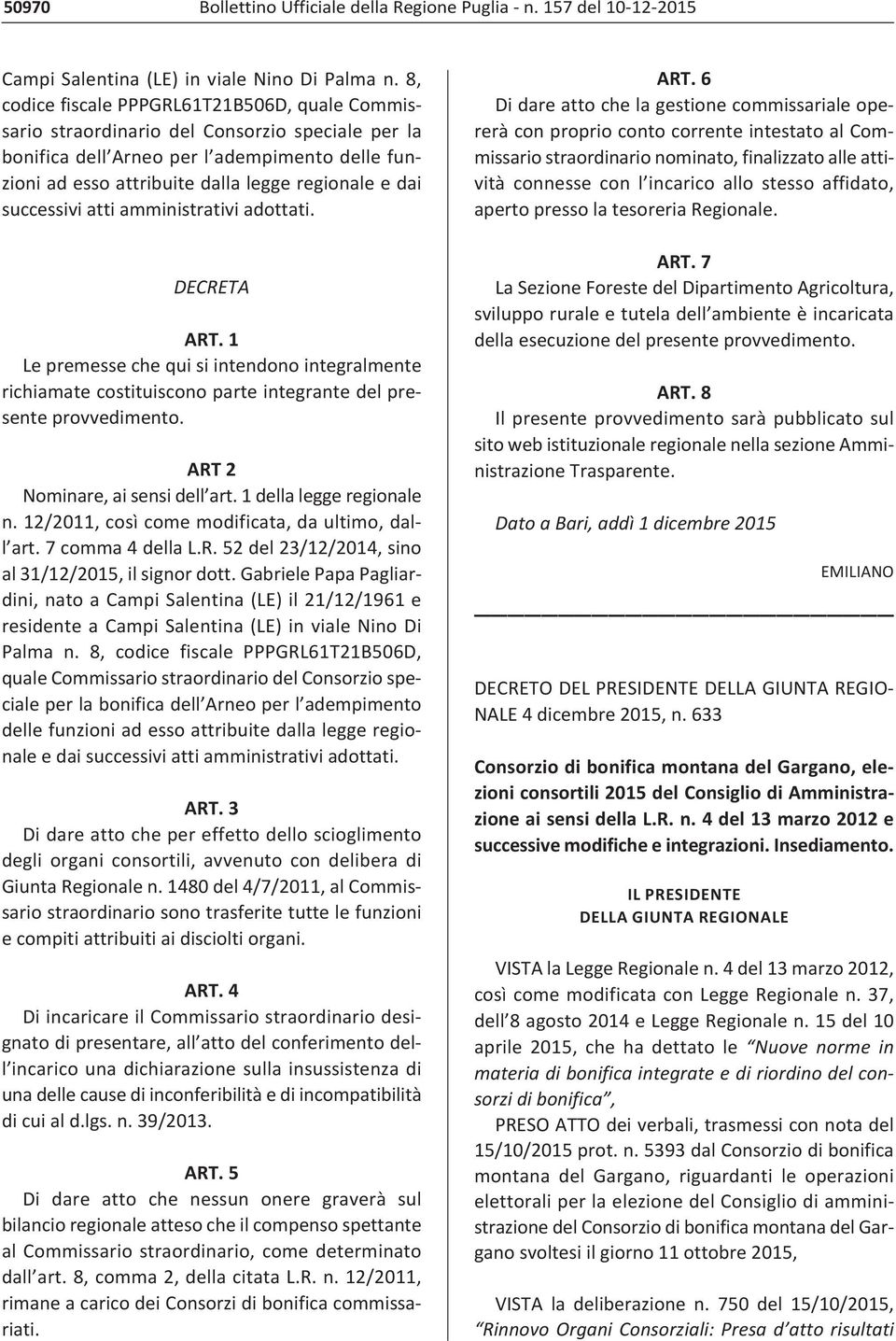 successivi atti amministrativi adottati. DECRETA ART. 1 Le premesse che qui si intendono integralmente richiamate costituiscono parte integrante del presente provvedimento.