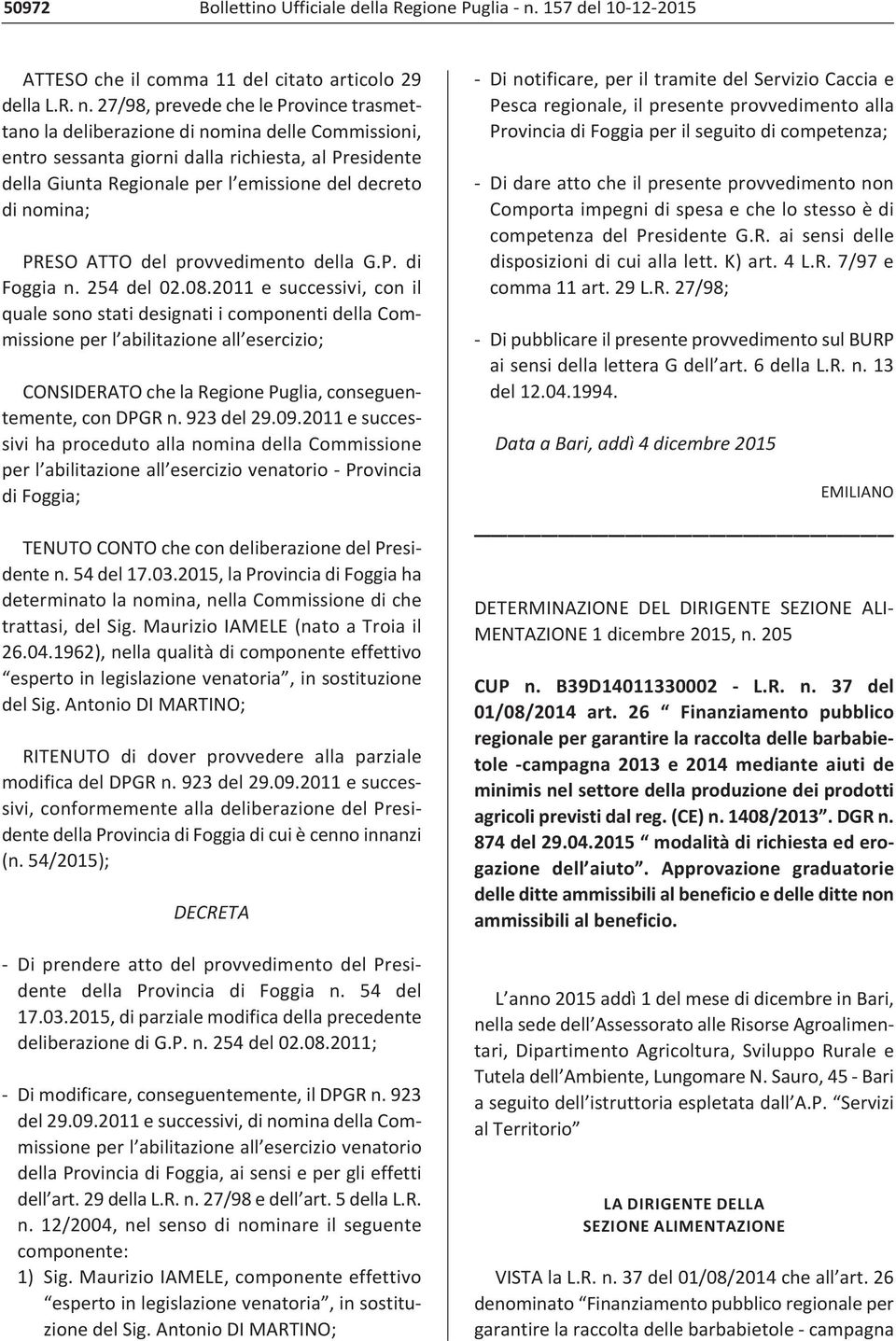 27/98, prevede che le Province trasmettano la deliberazione di nomina delle Commissioni, entro sessanta giorni dalla richiesta, al Presidente della Giunta Regionale per l emissione del decreto di