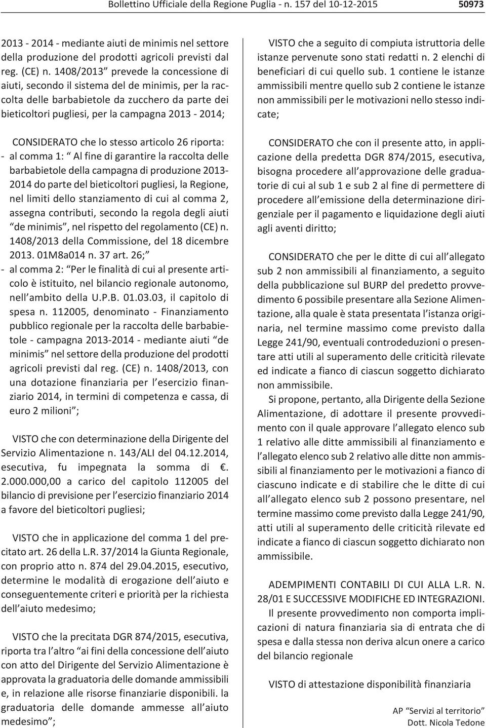 che lo stesso articolo 26 riporta: al comma 1: Al fine di garantire la raccolta delle barbabietole della campagna di produzione 2013 2014 do parte del bieticoltori pugliesi, la Regione, nel limiti