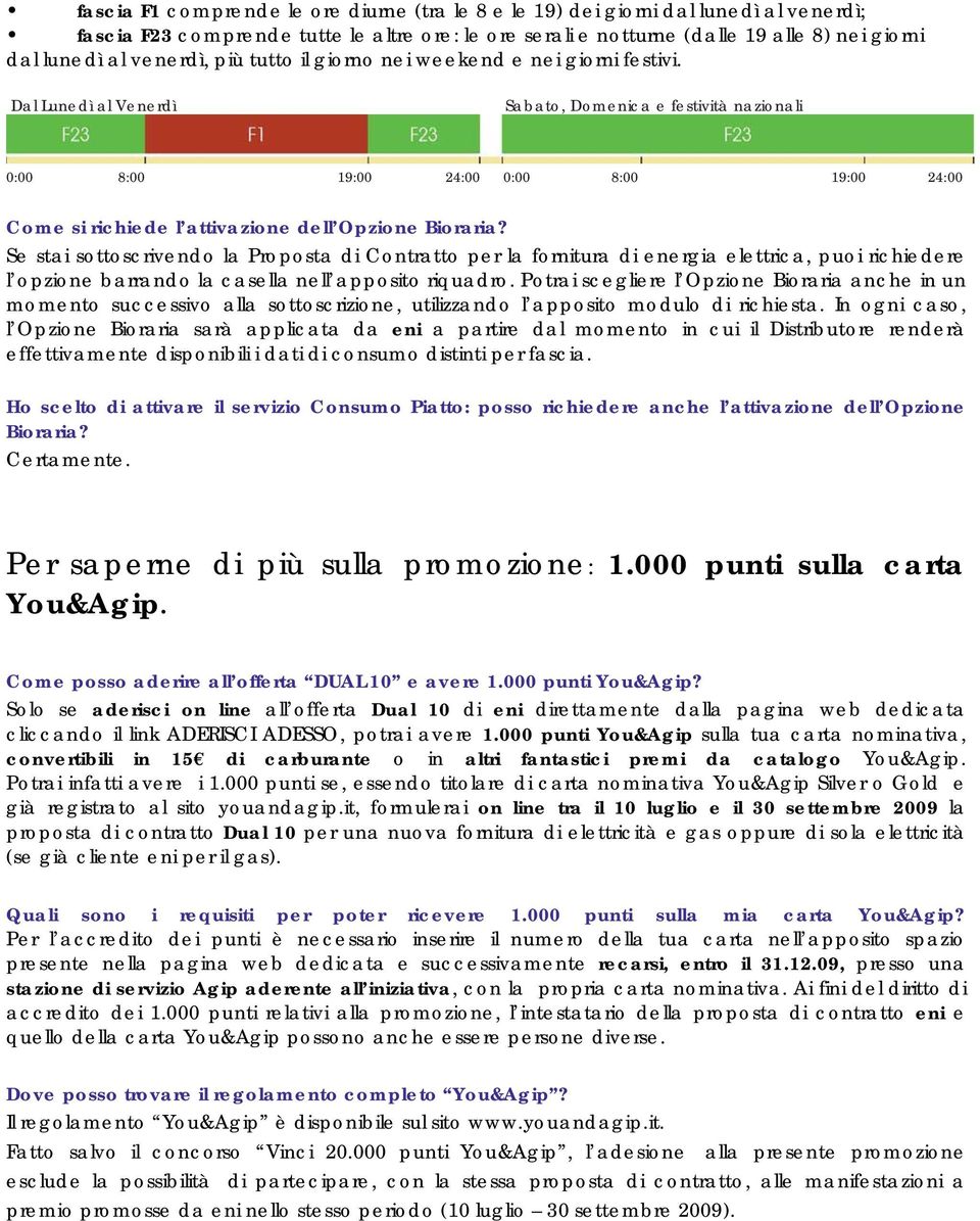 Dal Lunedì al Venerdì Sabato, Domenica e festività nazionali 0:00 8:00 19:00 24:00 0:00 8:00 19:00 24:00 Come si richiede l attivazione dell Opzione Bioraria?