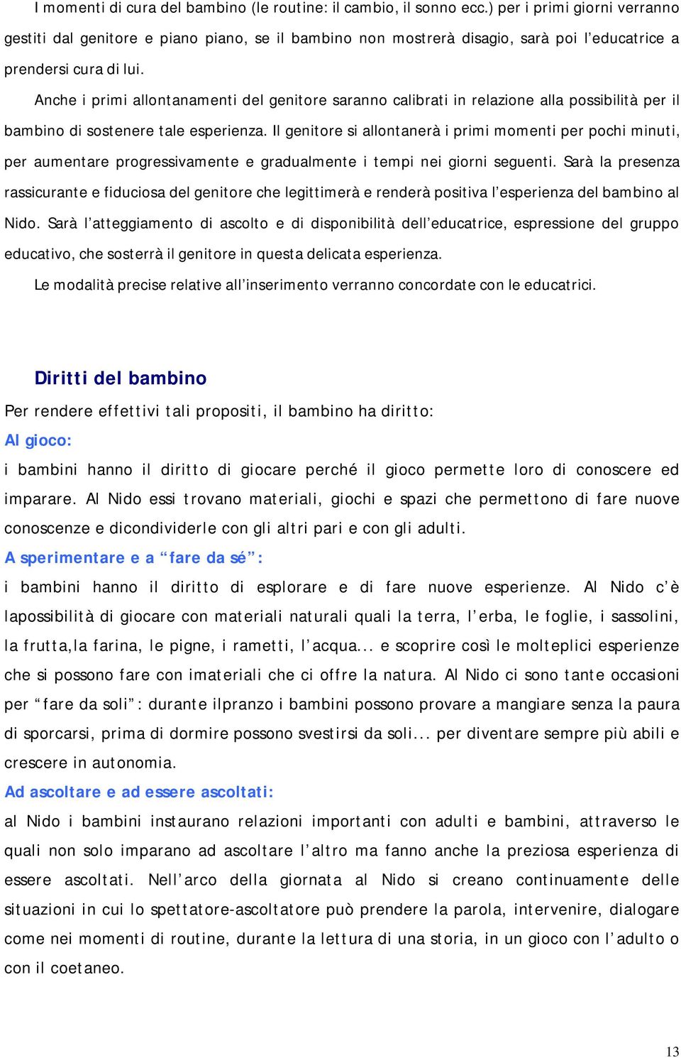 Anche i primi allontanamenti del genitore saranno calibrati in relazione alla possibilità per il bambino di sostenere tale esperienza.