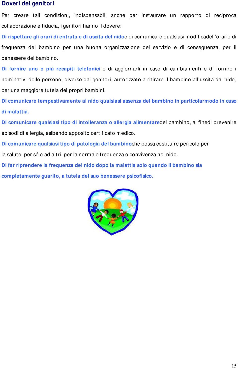 Di fornire uno o più recapiti telefonici e di aggiornarli in caso di cambiamenti e di fornire i nominativi delle persone, diverse dai genitori, autorizzate a ritirare il bambino all uscita dal nido,