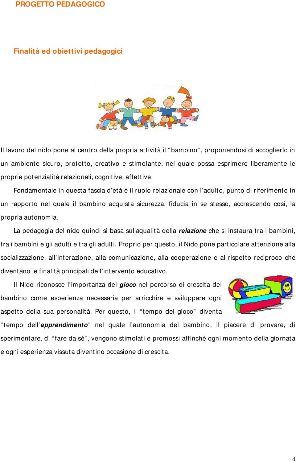 Fondamentale in questa fascia d età è il ruolo relazionale con l adulto, punto di riferimento in un rapporto nel quale il bambino acquista sicurezza, fiducia in se stesso, accrescendo così, la