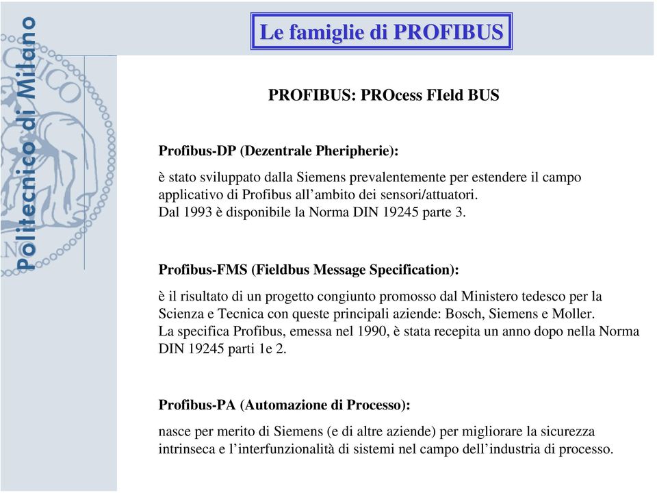 Profibus-FMS (Fieldbus Message Specification): è il risultato di un progetto congiunto promosso dal Ministero tedesco per la Scienza e Tecnica con queste principali aziende: Bosch, Siemens e