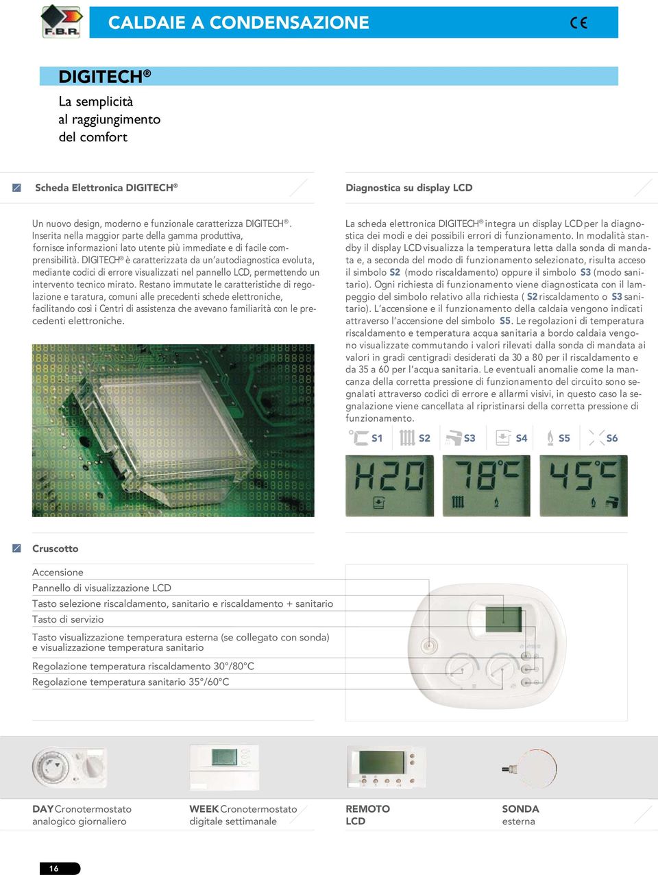 DIGITECH è caratterizzata da un autodiagnostica evoluta, mediante codici di errore visualizzati nel pannello LCD, permettendo un intervento tecnico mirato.