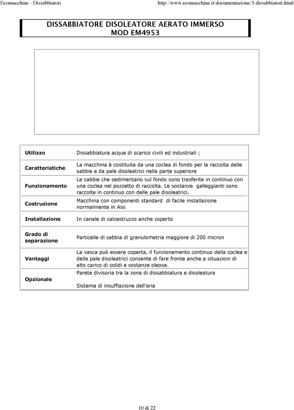 Le sostanze galleggianti sono raccolte in continuo con delle pale disoleatrici.