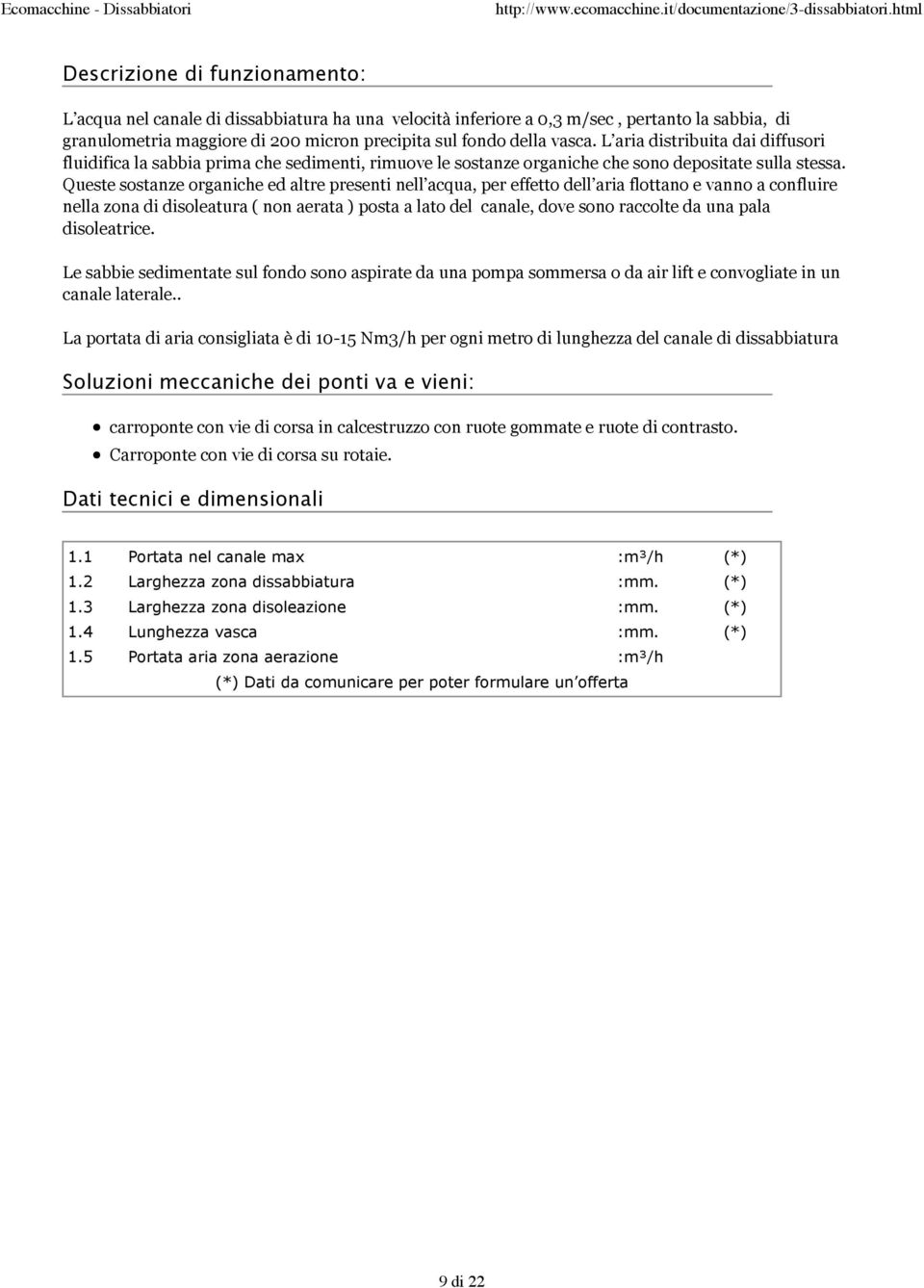 Queste sostanze organiche ed altre presenti nell acqua, per effetto dell aria flottano e vanno a confluire nella zona di disoleatura ( non aerata ) posta a lato del canale, dove sono raccolte da una