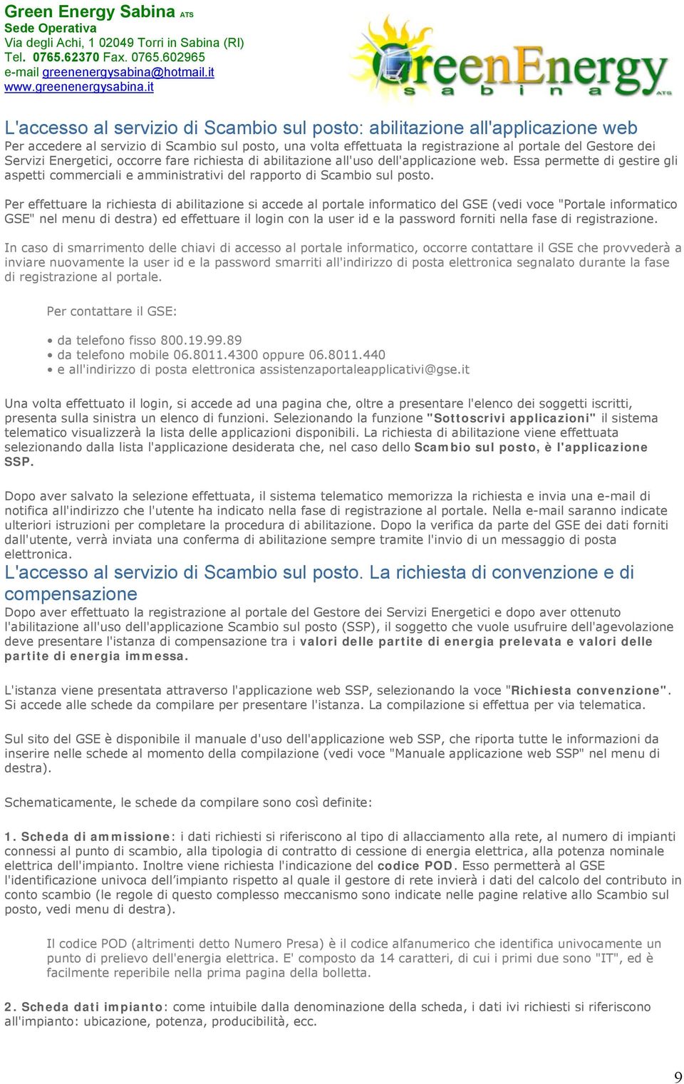 Per effettuare la richiesta di abilitazione si accede al portale informatico del GSE (vedi voce "Portale informatico GSE" nel menu di destra) ed effettuare il login con la user id e la password