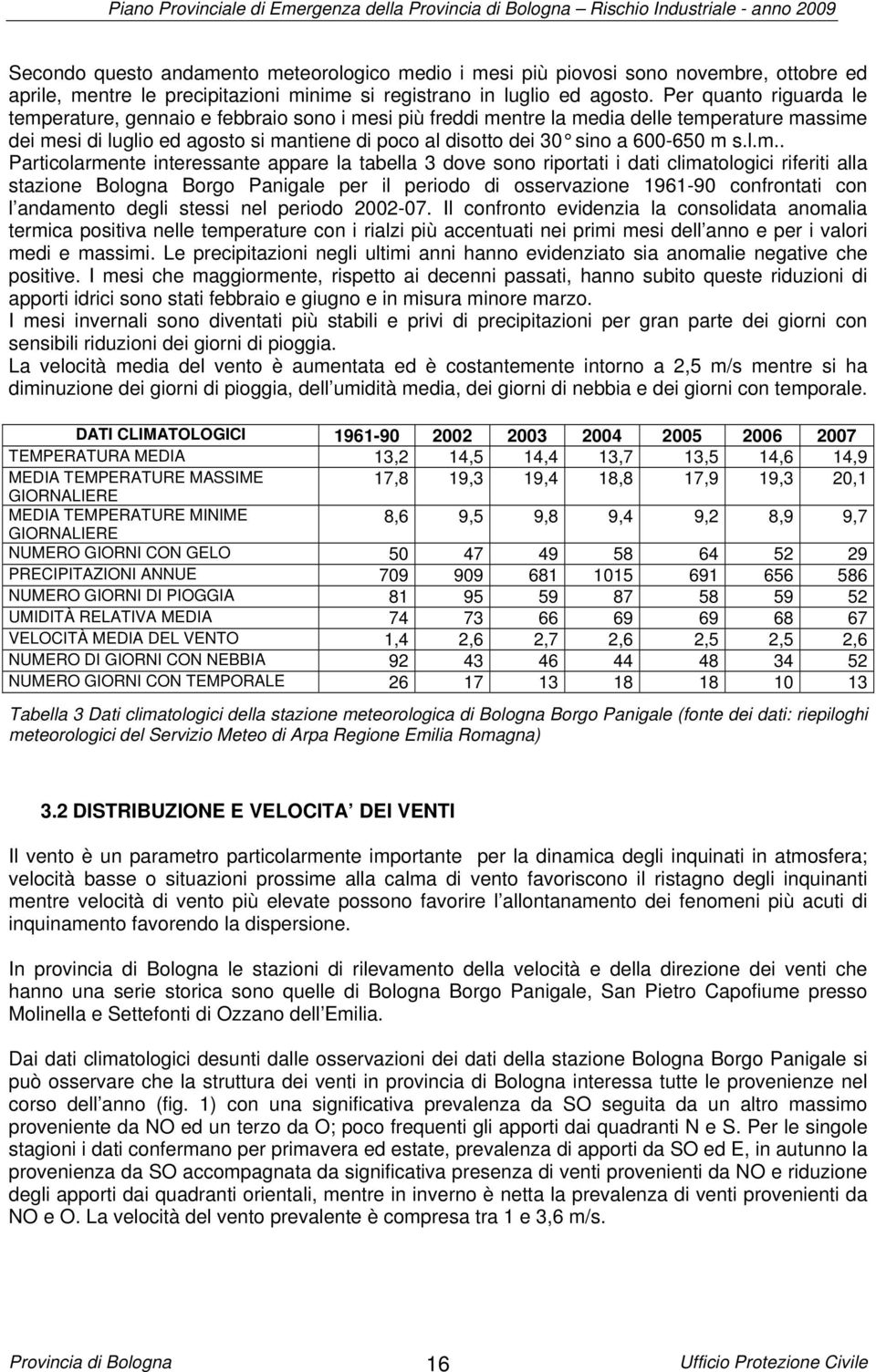 Per quanto riguarda le temperature, gennaio e febbraio sono i mesi più freddi mentre la media delle temperature massime dei mesi di luglio ed agosto si mantiene di poco al disotto dei 30 sino a