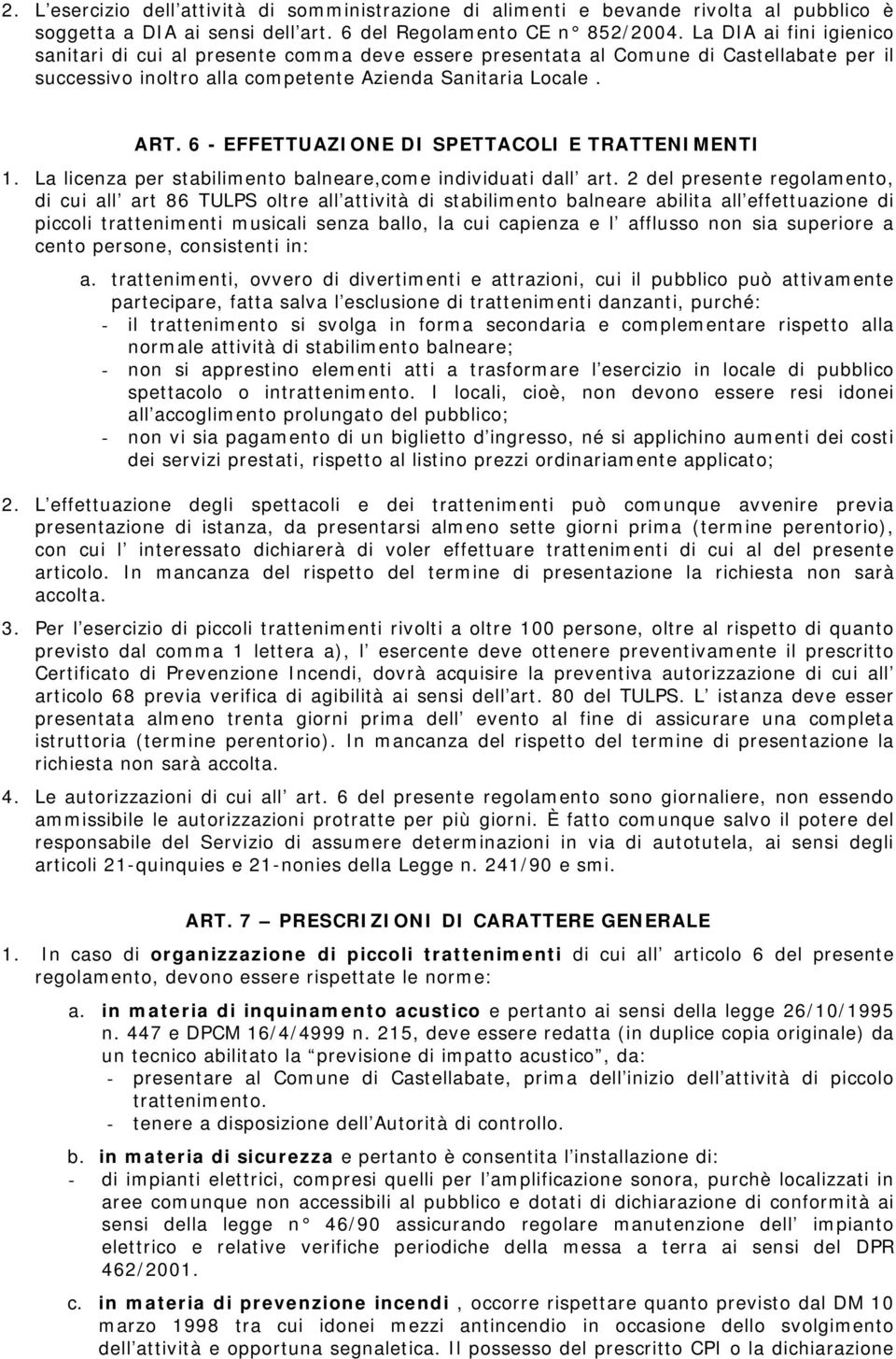 6 - EFFETTUAZIONE DI SPETTACOLI E TRATTENIMENTI 1. La licenza per stabilimento balneare,come individuati dall art.