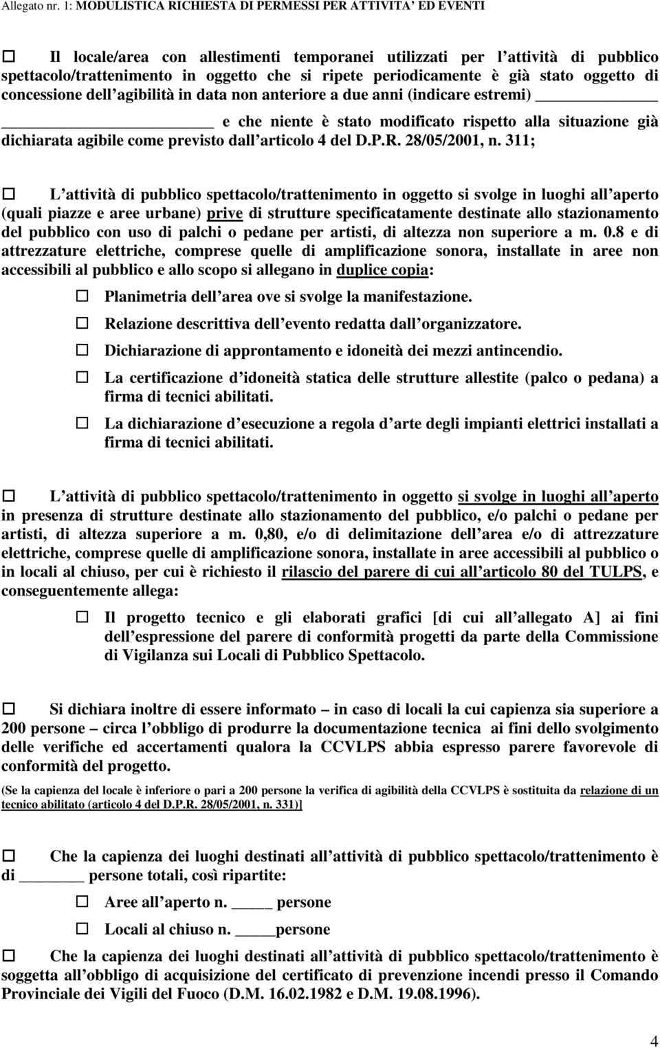 311; L attività di pubblico spettacolo/trattenimento in oggetto si svolge in luoghi all aperto (quali piazze e aree urbane) prive di strutture specificatamente destinate allo stazionamento del