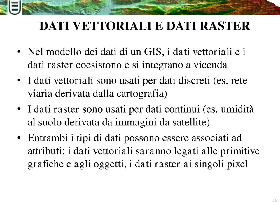 rete viaria derivata dalla cartografia) I dati raster sono usati per dati continui (es.