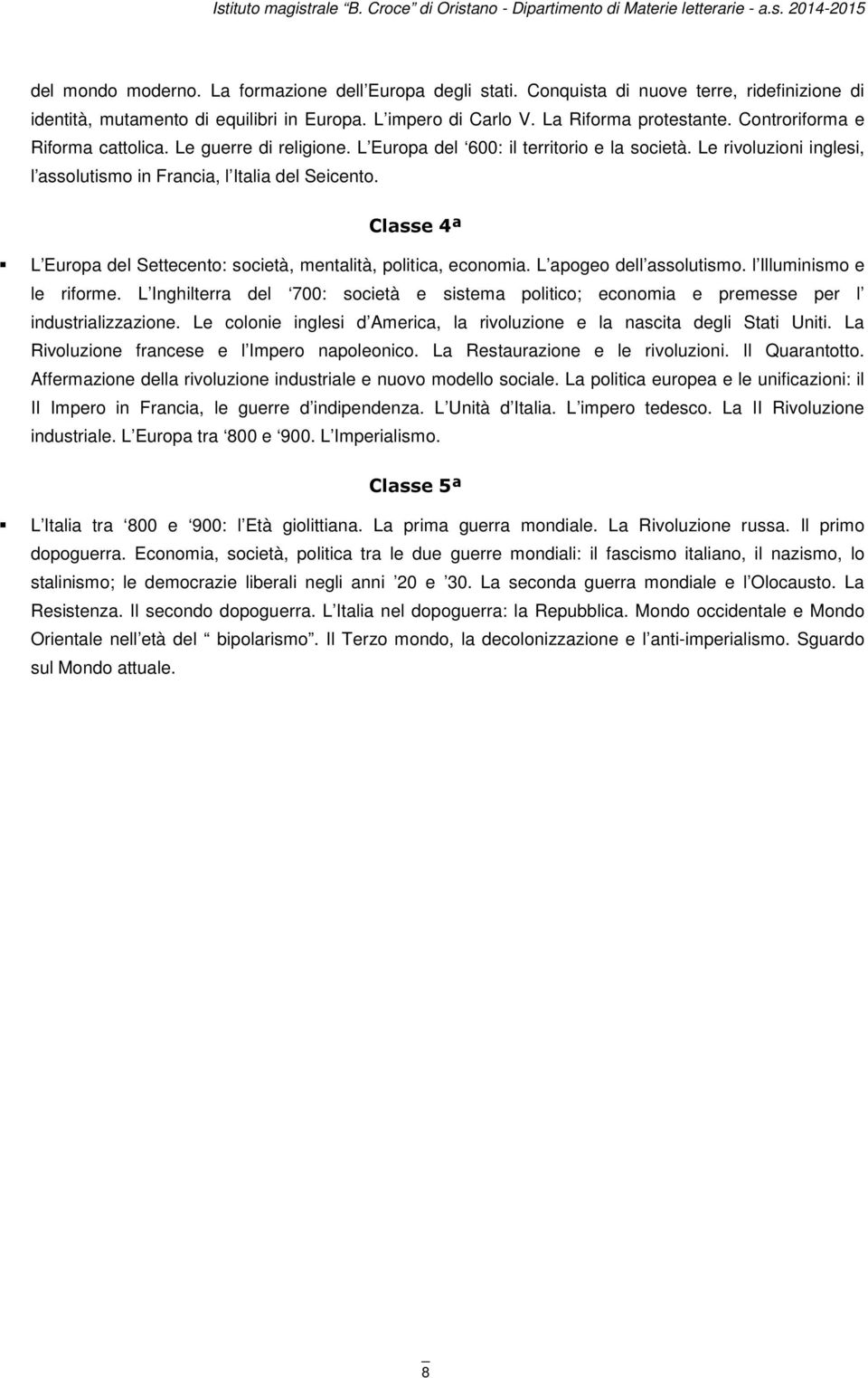 Classe 4ª L Europa del Settecento: società, mentalità, politica, economia. L apogeo dell assolutismo. l Illuminismo e le riforme.