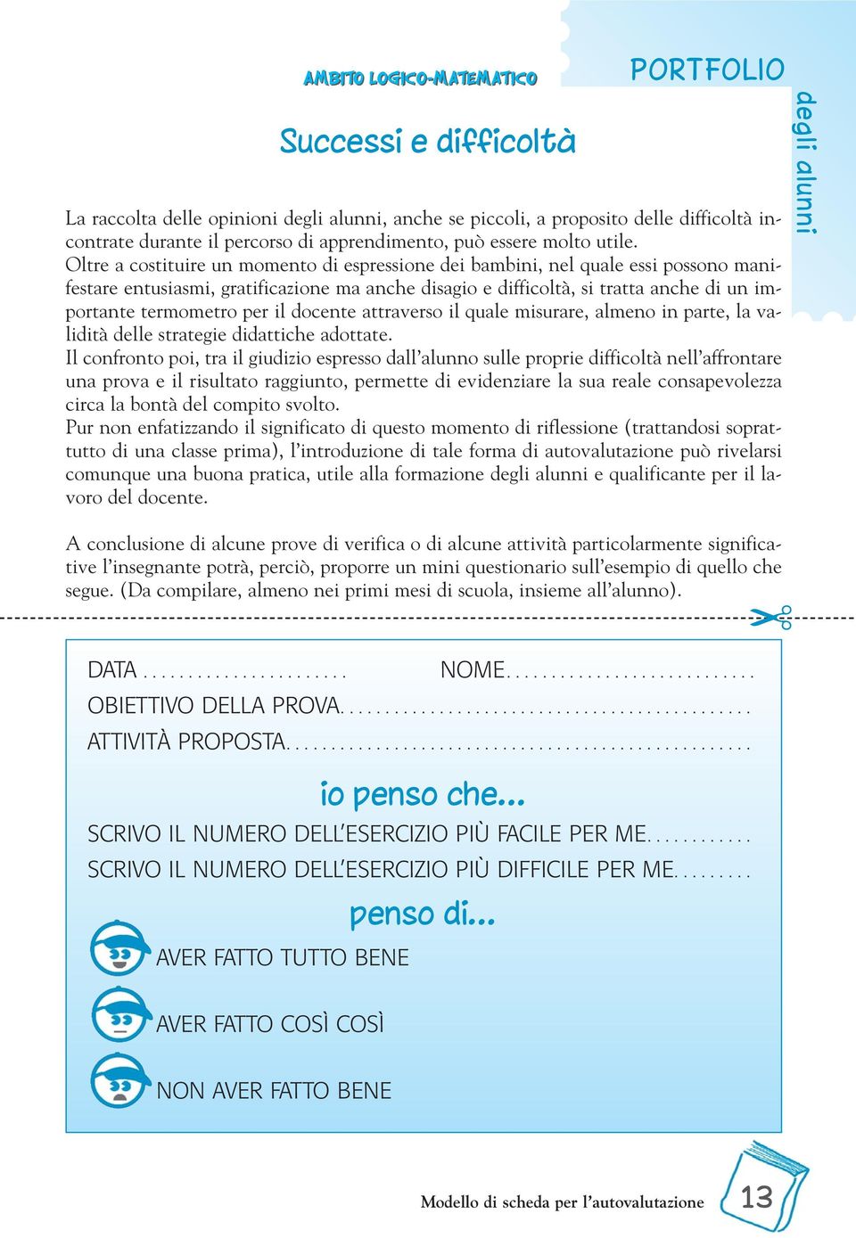 Oltre a costituire un momento di espressione dei bambini, nel quale essi possono manifestare entusiasmi, gratificazione ma anche disagio e difficoltà, si tratta anche di un importante termometro per