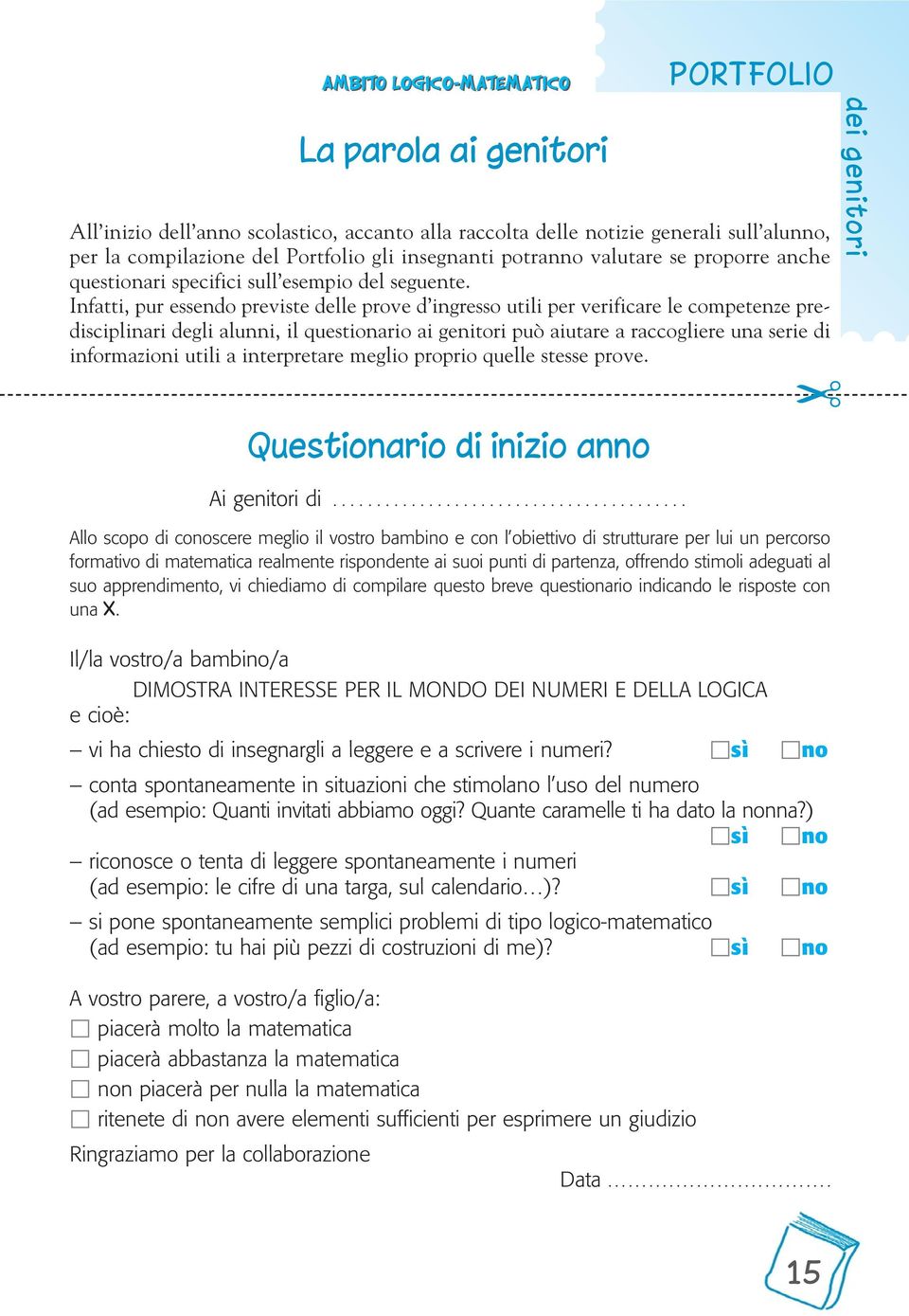 Infatti, pur essendo previste delle prove d ingresso utili per verificare le competenze predisciplinari degli alunni, il questionario ai genitori può aiutare a raccogliere una serie di informazioni