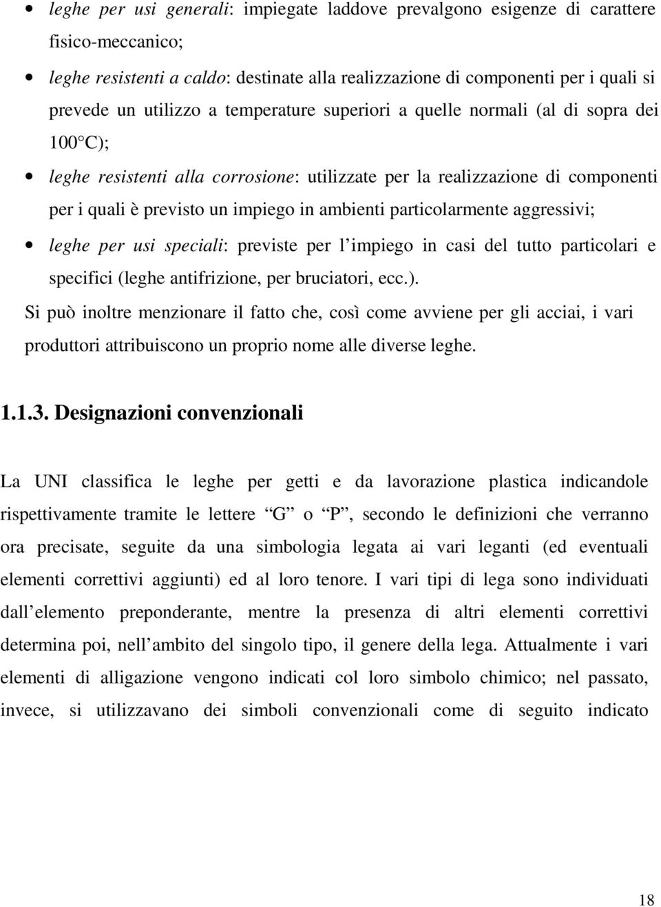 particolarmente aggressivi; leghe per usi speciali: previste per l impiego in casi del tutto particolari e specifici (leghe antifrizione, per bruciatori, ecc.).