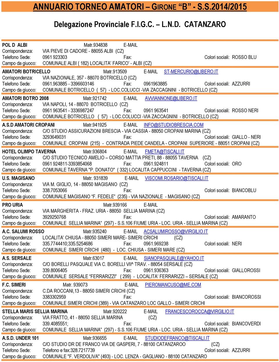 Matr.913509 E-MAIL ST-MERCURIO@LIBERO.IT Corrispondenza: VIA NAZIONALE, 357-88070 BOTRICELLO (CZ) Telefono Sede: 0961.