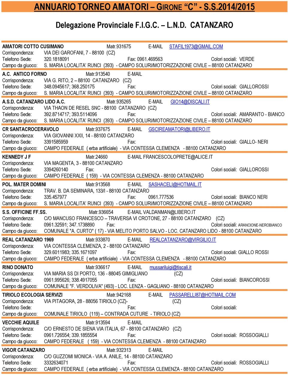 MARIA LOCALITA RUNCI (393) - CAMPO SOLURI/MOTORIZZAZIONE CIVILE 88100 CATANZARO A.C. Matr.913540 E-MAIL Corrispondenza: VIA G. RITO, 2 88100 CATANZARO (CZ) Telefono Sede: 348.0945617; 368.