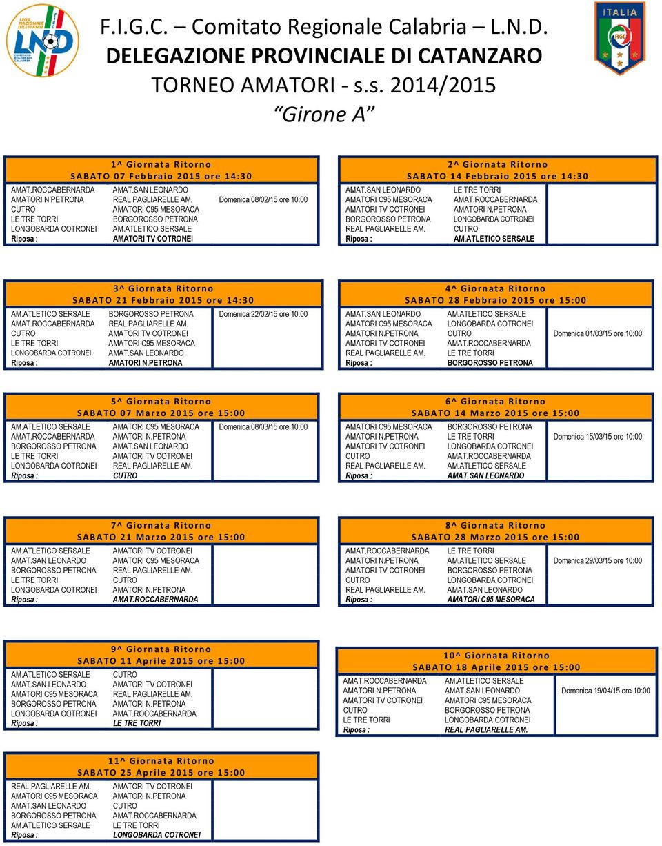 6^ Giornata Ritorno SABATO 14 Marzo 2015 ore 15:00 Domenica 15/03/15 ore 10:00 7^ Giornata Ritorno SABATO 21 Marzo 2015 ore 15:00 8^ Giornata Ritorno SABATO 28 Marzo 2015 ore 15:00 Domenica