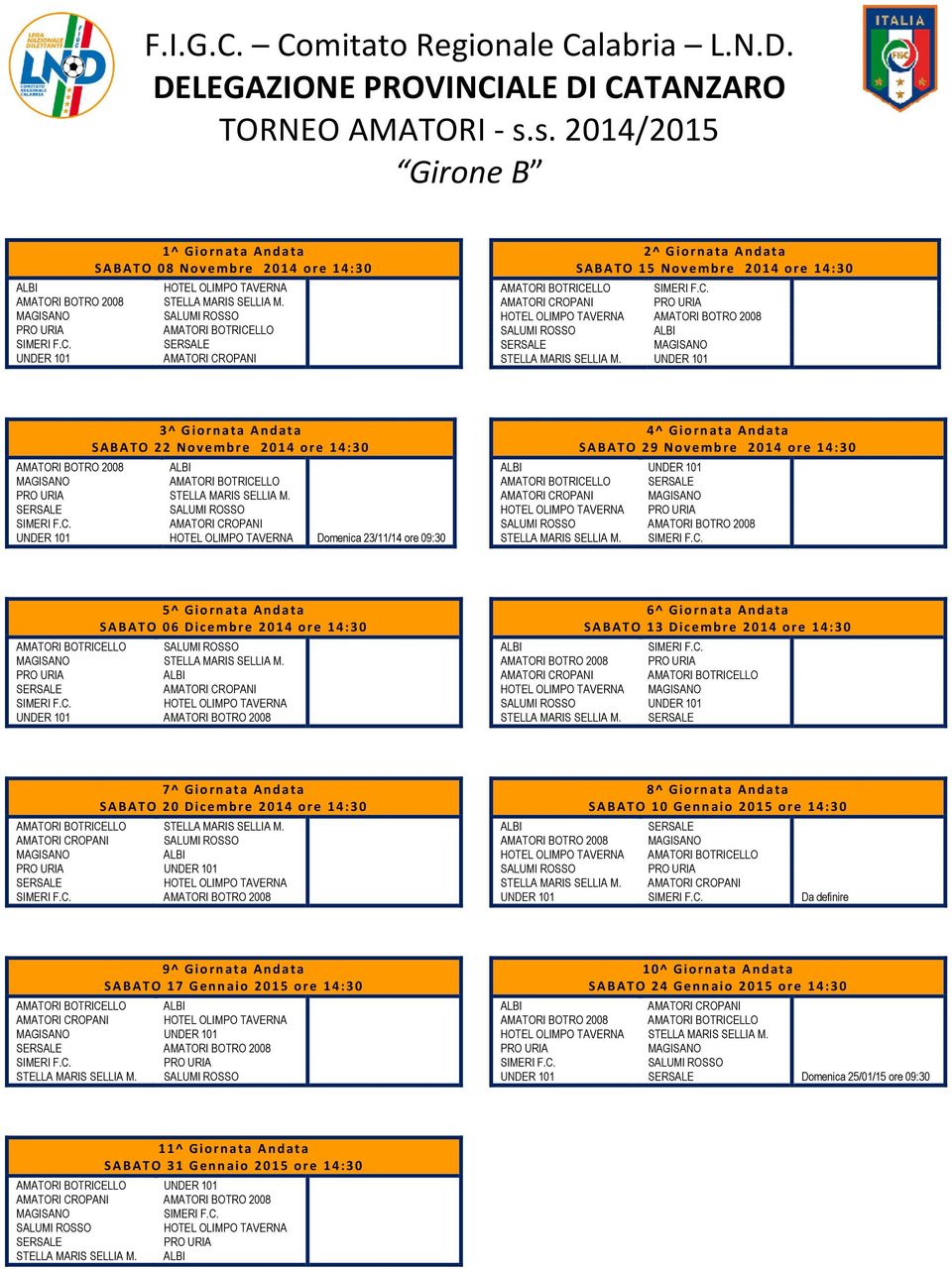 UNDER 101 3^ Giornata Andata SABATO 22 Novembre 2014 ore 14:30 AMATORI BOTRO 2008 AMATORI BOTRICELLO STELLA MARIS SELLIA M.