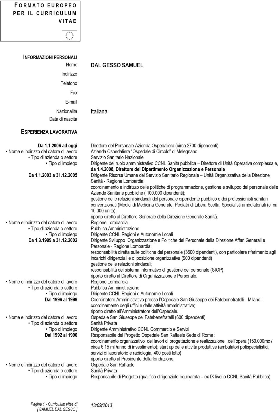 1.2006 ad oggi Direttore del Personale Azienda Ospedaliera (circa 2700 dipendenti) Nome e indirizzo del datore di lavoro Azienda Ospedaliera Ospedale di Circolo di Melegnano Tipo di azienda o settore