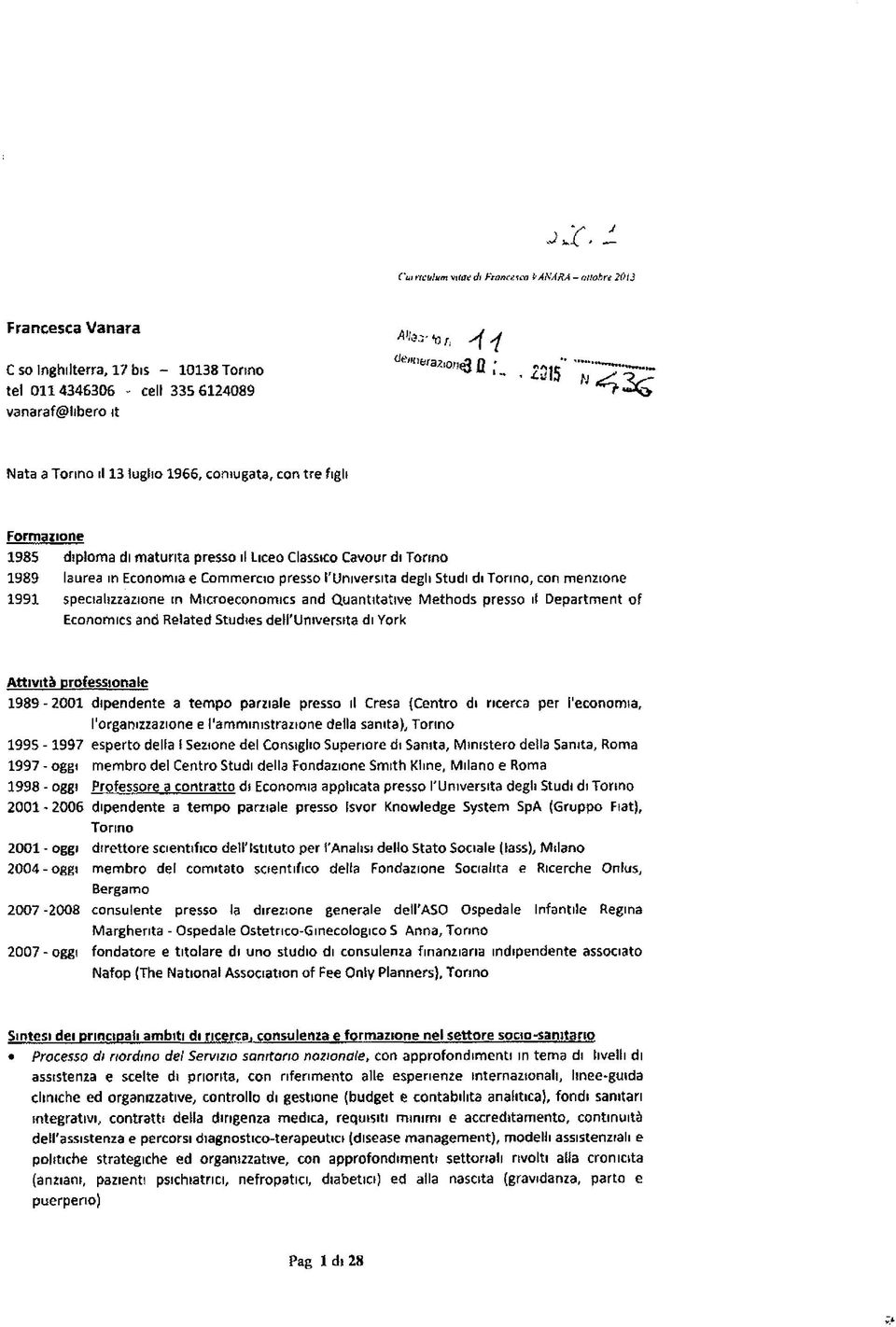 , 5,5 4 2 ( s : Nata a Tonno il 13 tugho 1966, coniugata, con tre figli Formazione 1985 diploma di maturità presso il Liceo Classico Cavour di Tonno 1989 laurea in Economia e Commercio presso