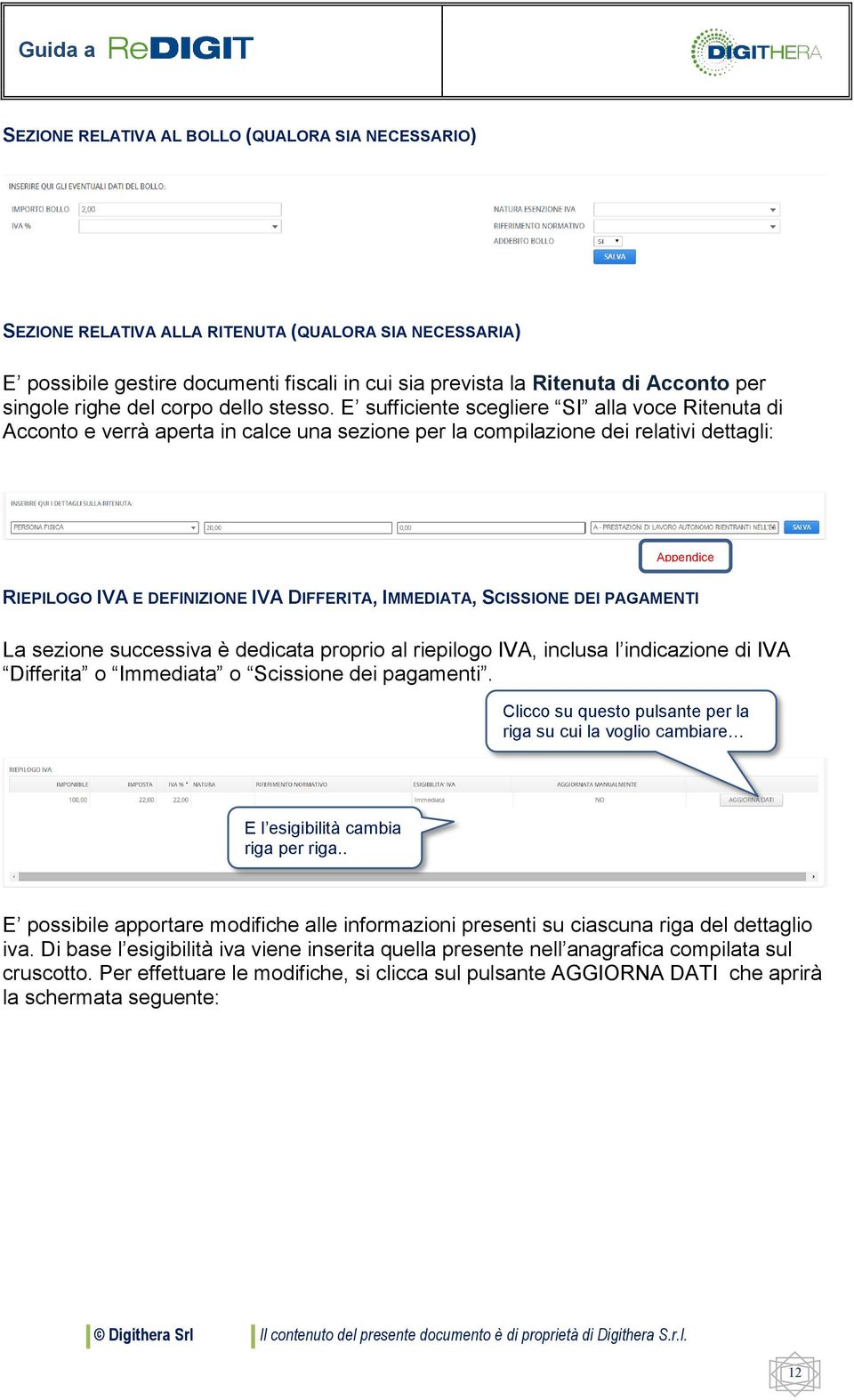 E sufficiente scegliere SI alla voce Ritenuta di Acconto e verrà aperta in calce una sezione per la compilazione dei relativi dettagli: Appendice RIEPILOGO IVA E DEFINIZIONE IVA DIFFERITA, IMMEDIATA,