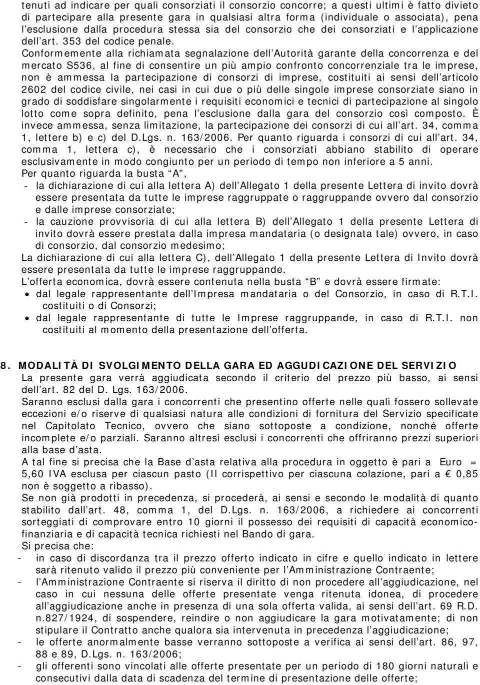 Conformemente alla richiamata segnalazione dell Autorità garante della concorrenza e del mercato S536, al fine di consentire un più ampio confronto concorrenziale tra le imprese, non è ammessa la