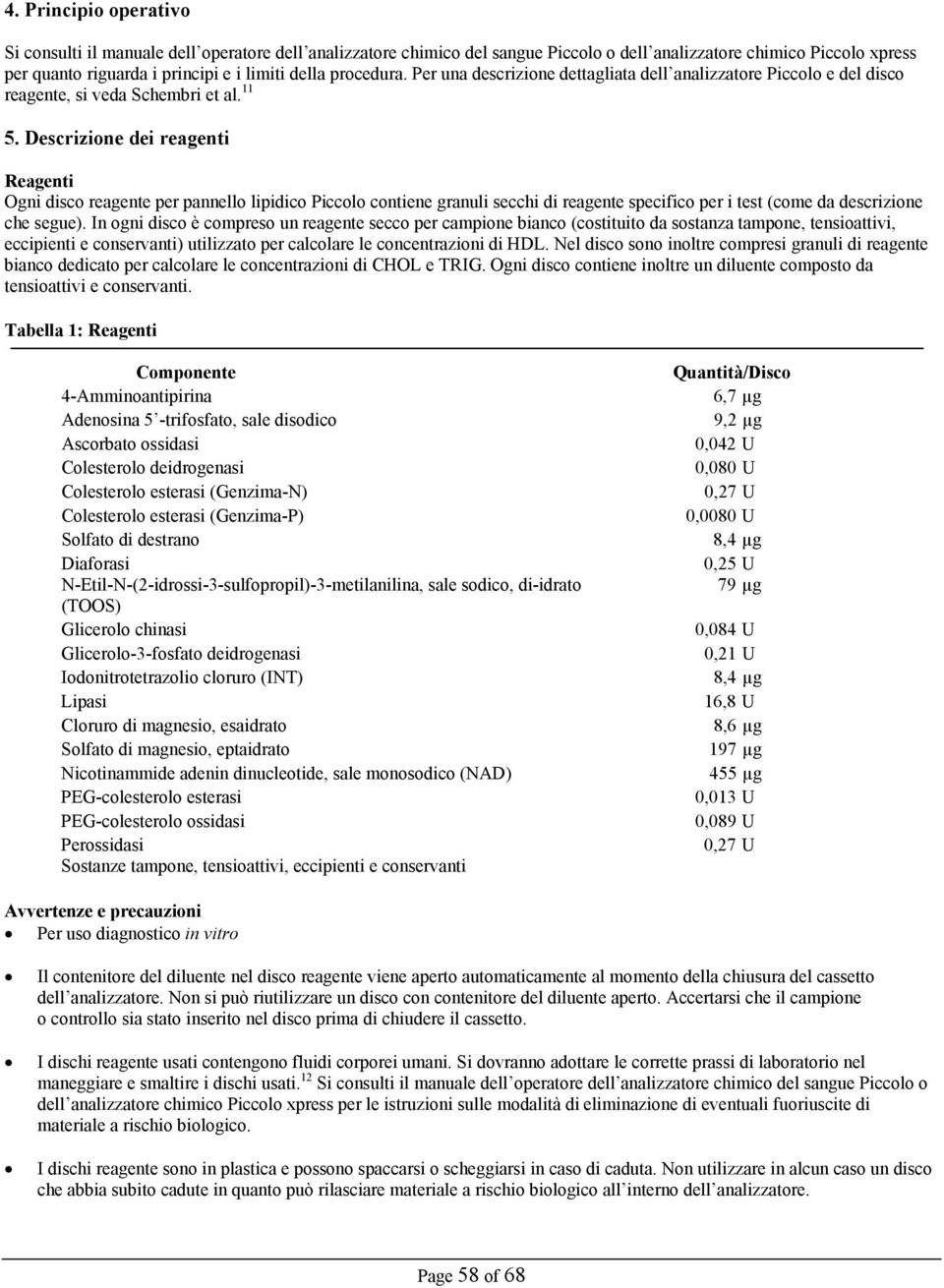 Descrizione dei reagenti Reagenti Ogni disco reagente per pannello lipidico Piccolo contiene granuli secchi di reagente specifico per i test (come da descrizione che segue).