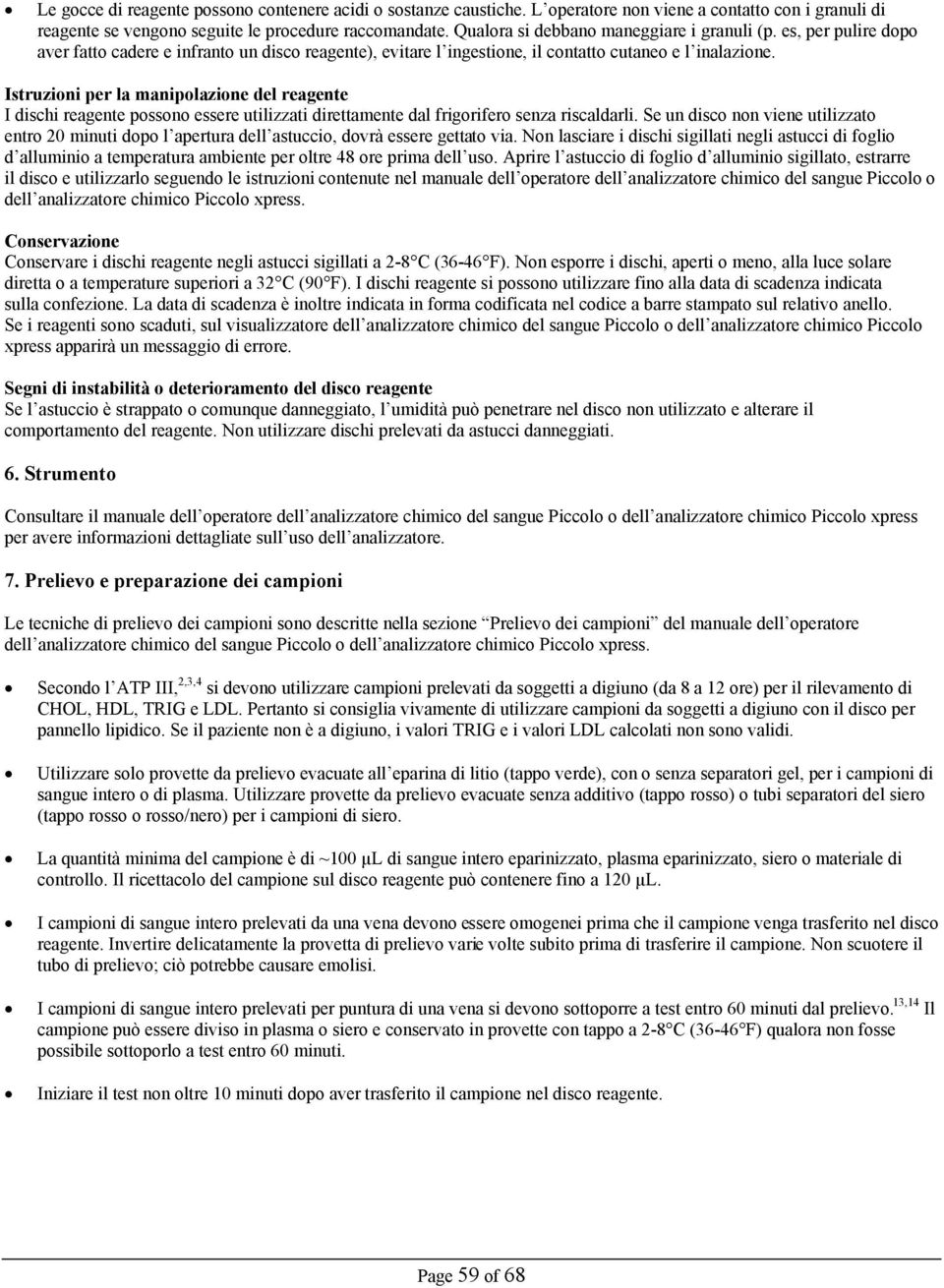 Istruzioni per la manipolazione del reagente I dischi reagente possono essere utilizzati direttamente dal frigorifero senza riscaldarli.