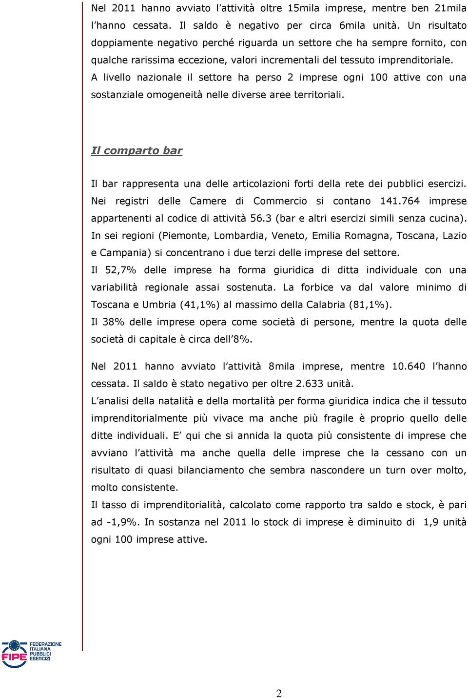 A livello nazionale il settore ha perso 2 imprese ogni 100 attive con una sostanziale omogeneità nelle diverse aree territoriali.