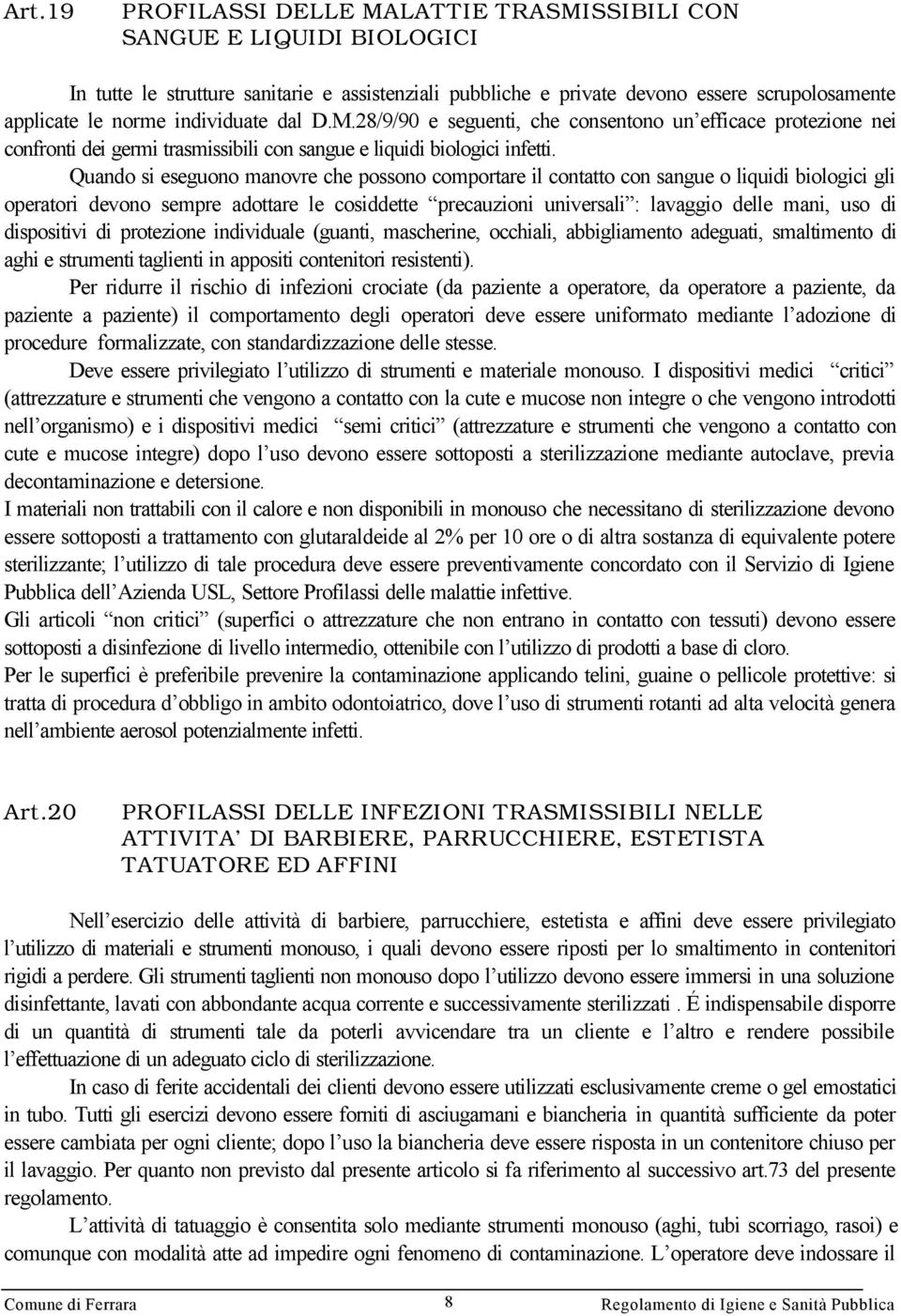 Quando si eseguono manovre che possono comportare il contatto con sangue o liquidi biologici gli operatori devono sempre adottare le cosiddette precauzioni universali : lavaggio delle mani, uso di