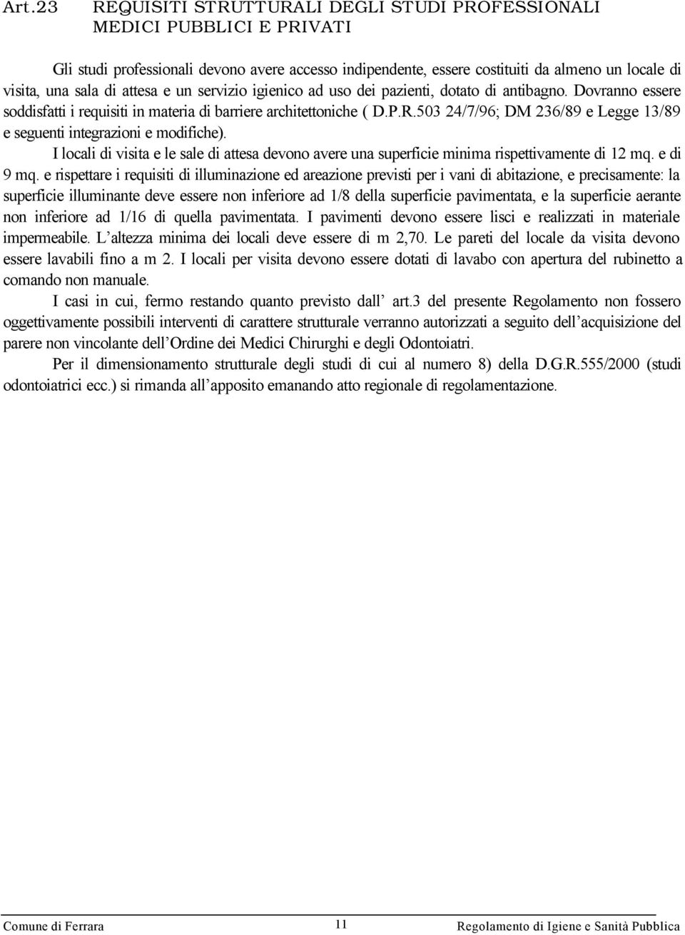 503 24/7/96; DM 236/89 e Legge 13/89 e seguenti integrazioni e modifiche). I locali di visita e le sale di attesa devono avere una superficie minima rispettivamente di 12 mq. e di 9 mq.