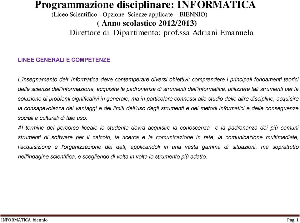 acquisire la padronanza di strumenti dell informatica, utilizzare tali strumenti per la soluzione di problemi significativi in generale, ma in particolare connessi allo studio delle altre discipline,