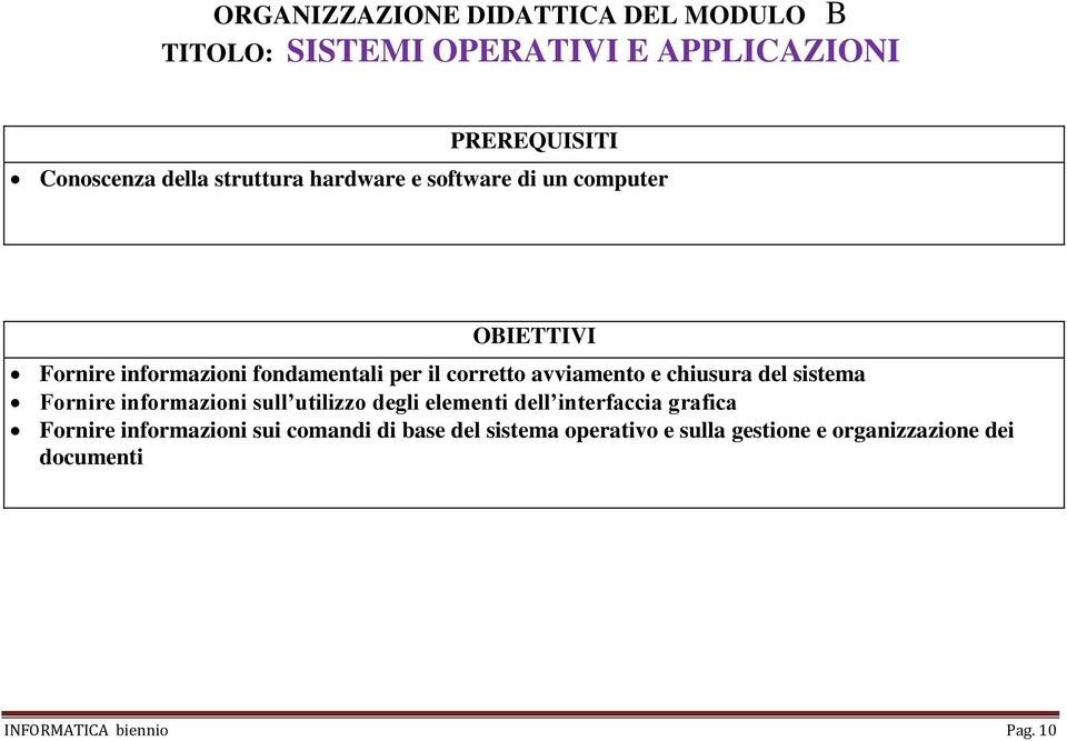 e chiusura del sistema Fornire informazioni sull utilizzo degli elementi dell interfaccia grafica Fornire