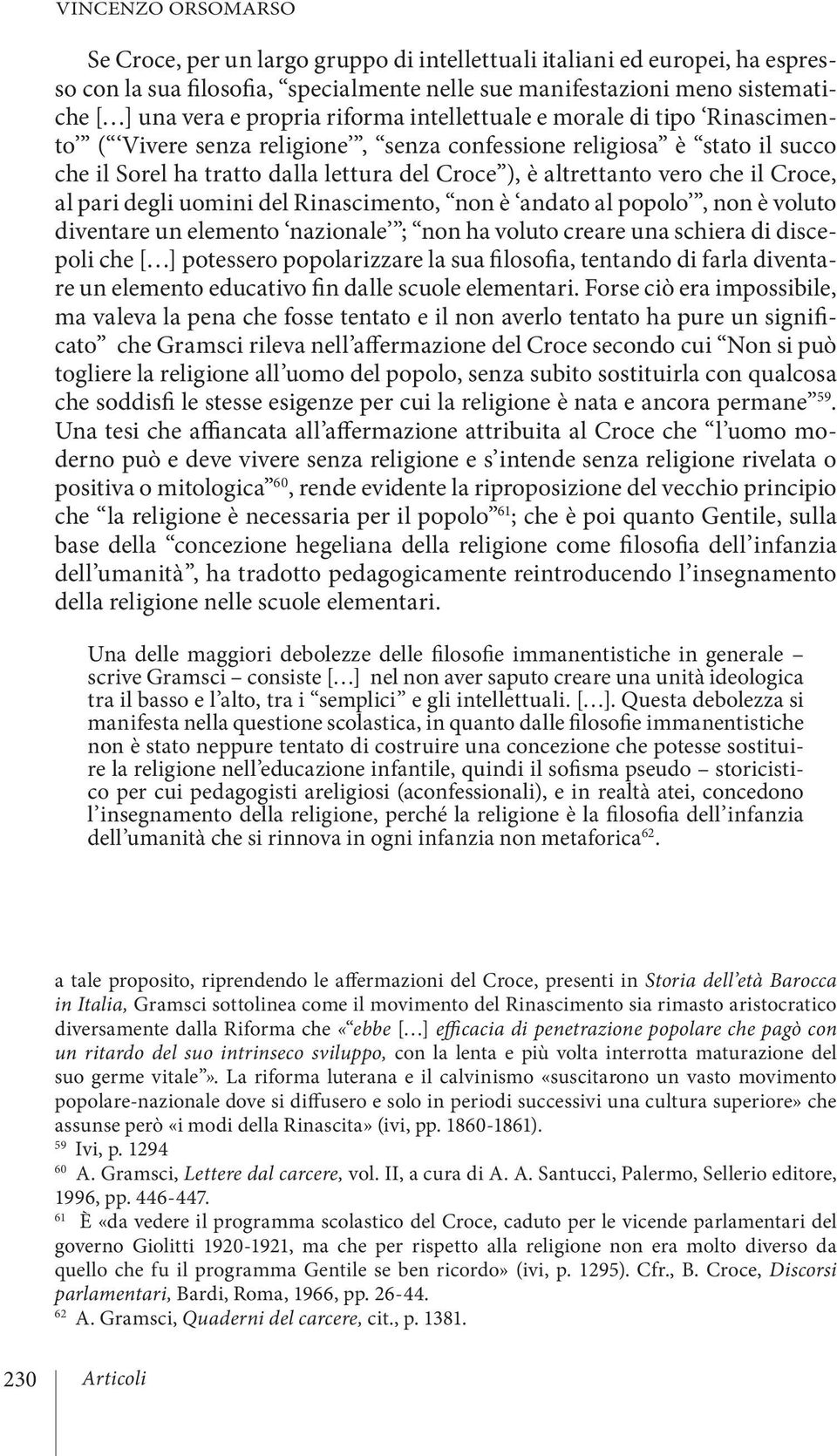 Croce, al pari degli uomini del Rinascimento, non è andato al popolo, non è voluto diventare un elemento nazionale ; non ha voluto creare una schiera di discepoli che [ ] potessero popolarizzare la